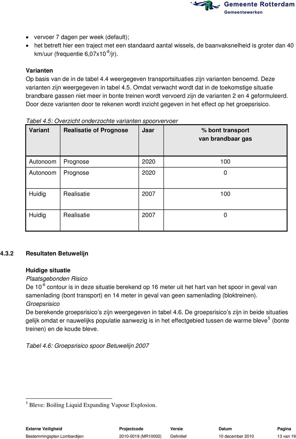 Omdat verwacht wordt dat in de toekomstige situatie brandbare gassen niet meer in bonte treinen wordt vervoerd zijn de varianten 2 en 4 geformuleerd.