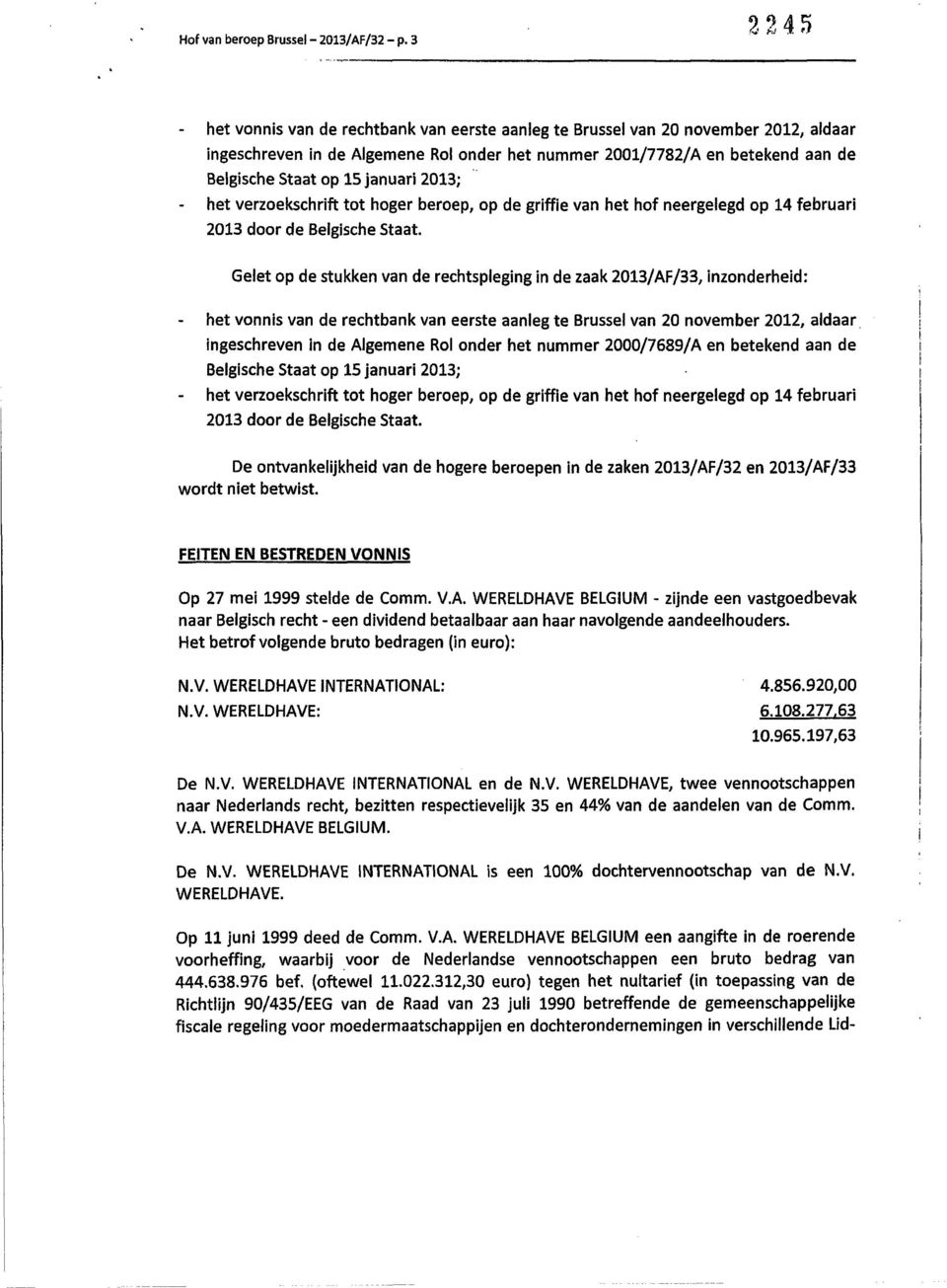 januari 2013; het verzoekschrift tot hoger beroep, op de griffie van het hof neergelegd op 14 februari 2013 door de Belgische Staat.
