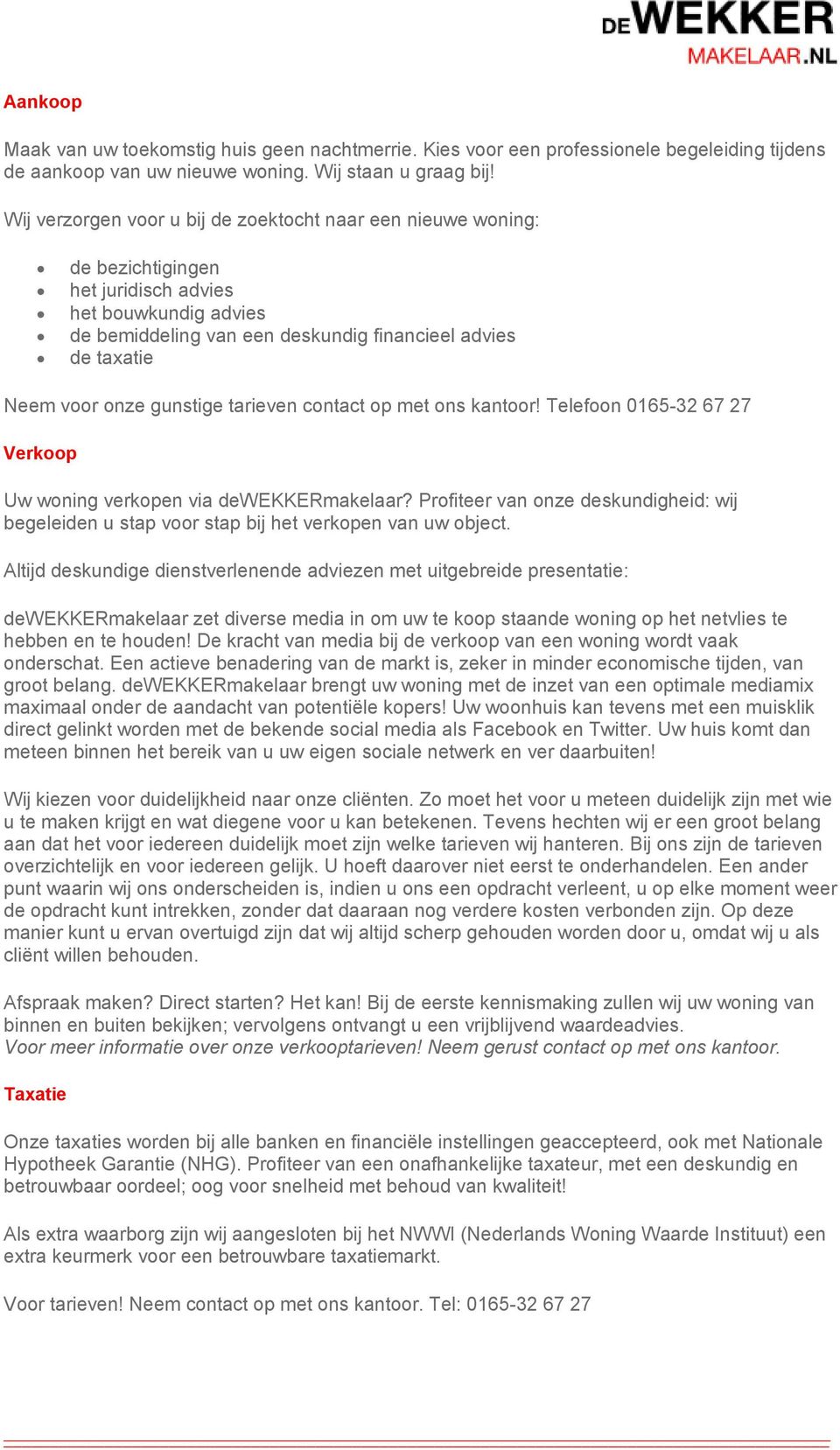 gunstige tarieven contact op met ons kantoor! Telefoon 0165-32 67 27 Verkoop Uw woning verkopen via dewekkermakelaar?