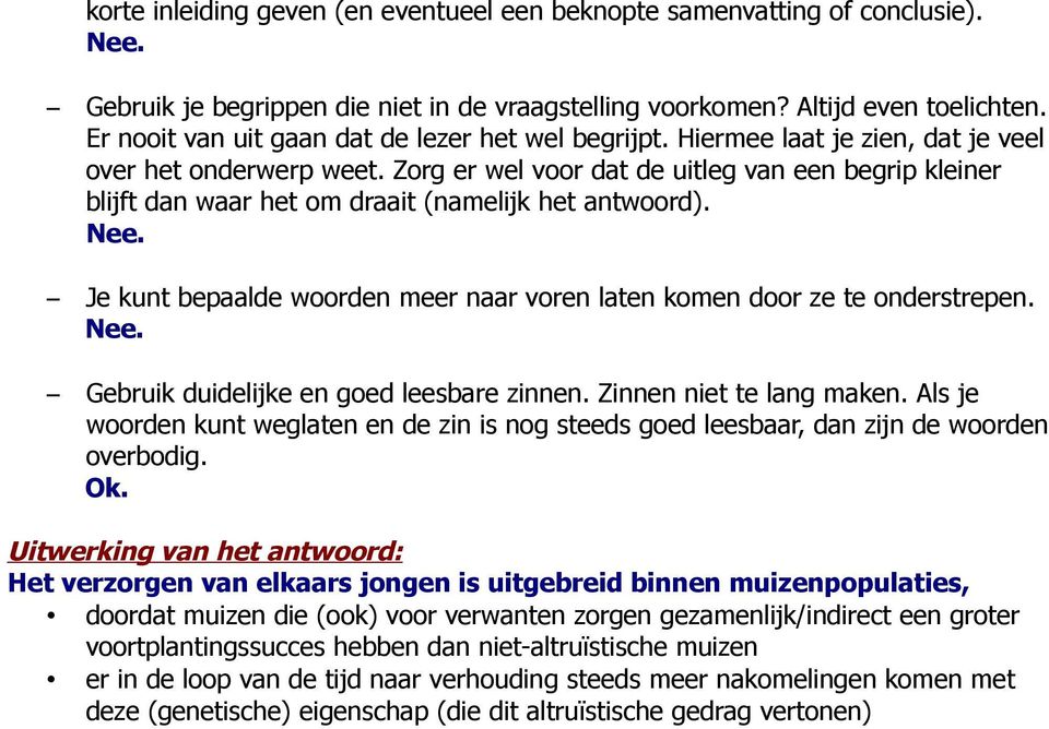 Zorg er wel voor dat de uitleg van een begrip kleiner blijft dan waar het om draait (namelijk het antwoord). Je kunt bepaalde woorden meer naar voren laten komen door ze te onderstrepen.