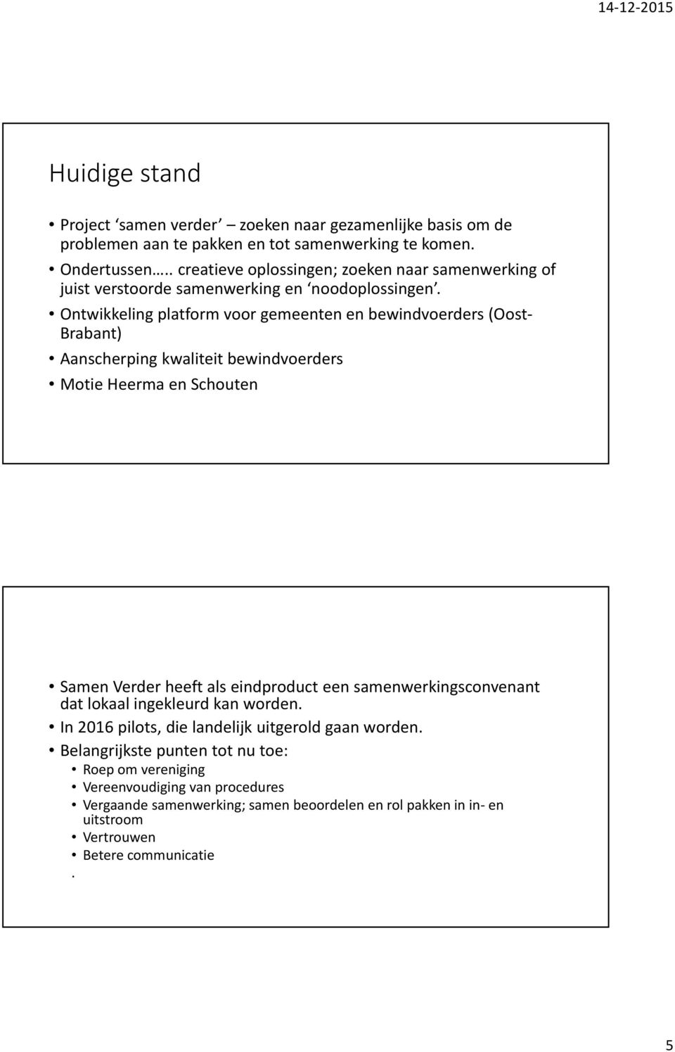 Ontwikkeling platform voor gemeenten en bewindvoerders (Oost Brabant) Aanscherping kwaliteit bewindvoerders Motie Heerma en Schouten Samen Verder heeft als eindproduct een