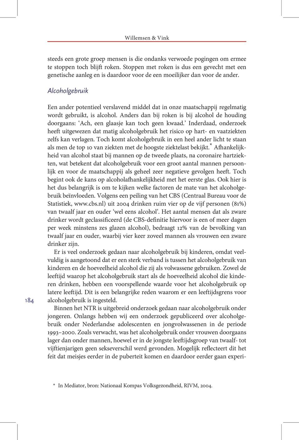 Alcoholgebruik 184 Een ander potentieel verslavend middel dat in onze maatschappij regelmatig wordt gebruikt, is alcohol.