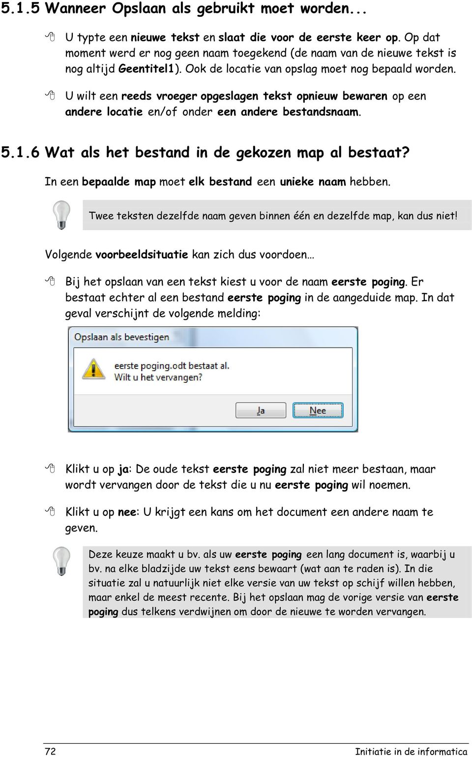 U wilt een reeds vroeger opgeslagen tekst opnieuw bewaren op een andere locatie en/of onder een andere bestandsnaam. 5.1.6 Wat als het bestand in de gekozen map al bestaat?