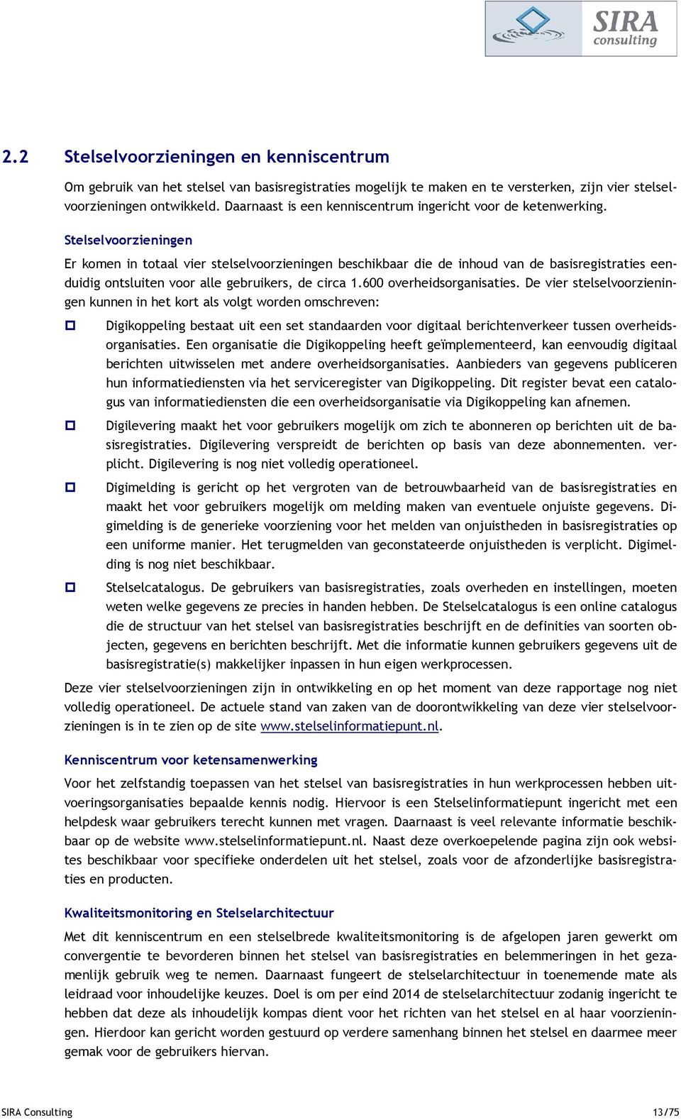 Stelselvoorzieningen Er komen in totaal vier stelselvoorzieningen beschikbaar die de inhoud van de basisregistraties eenduidig ontsluiten voor alle gebruikers, de circa 1.600 overheidsorganisaties.