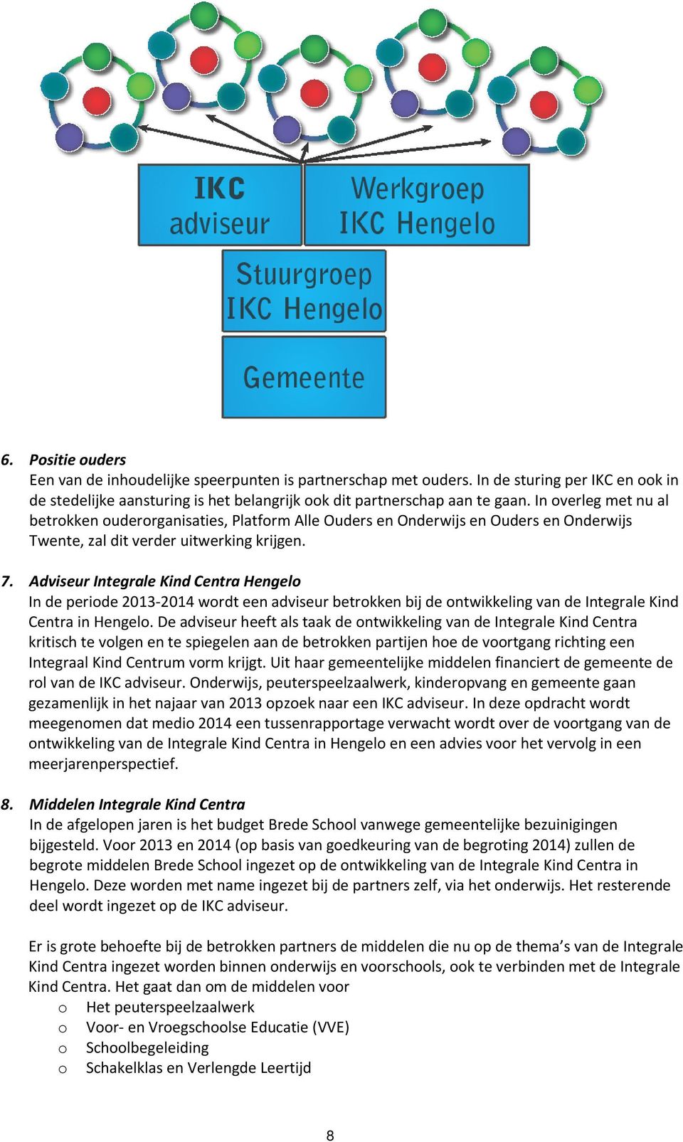 Adviseur Integrale Kind Centra Hengelo In de periode 2013-2014 wordt een adviseur betrokken bij de ontwikkeling van de Integrale Kind Centra in Hengelo.