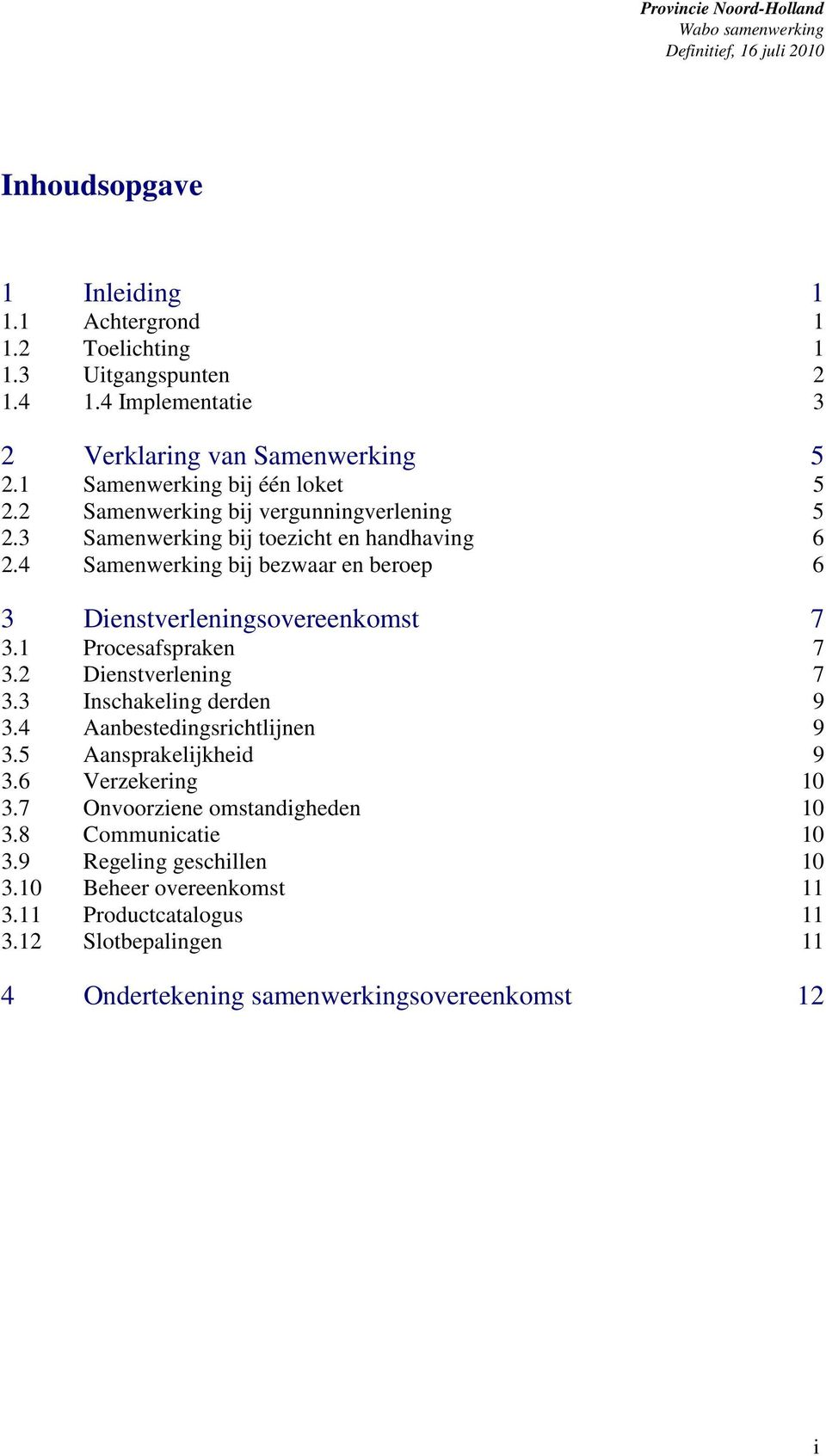 4 Samenwerking bij bezwaar en beroep 6 3 Dienstverleningsovereenkomst 7 3.1 Procesafspraken 7 3.2 Dienstverlening 7 3.3 Inschakeling derden 9 3.