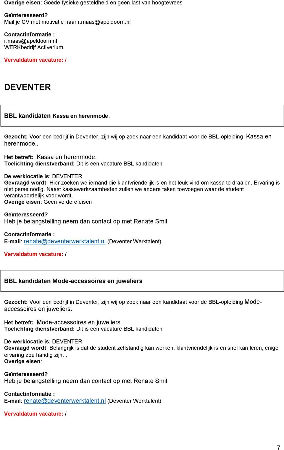 Toelichting dienstverband: Dit is een vacature BBL kandidaten De werklocatie is: DEVENTER Gevraagd wordt: Hier zoeken we iemand die klantvriendelijk is en het leuk vind om kassa te draaien.