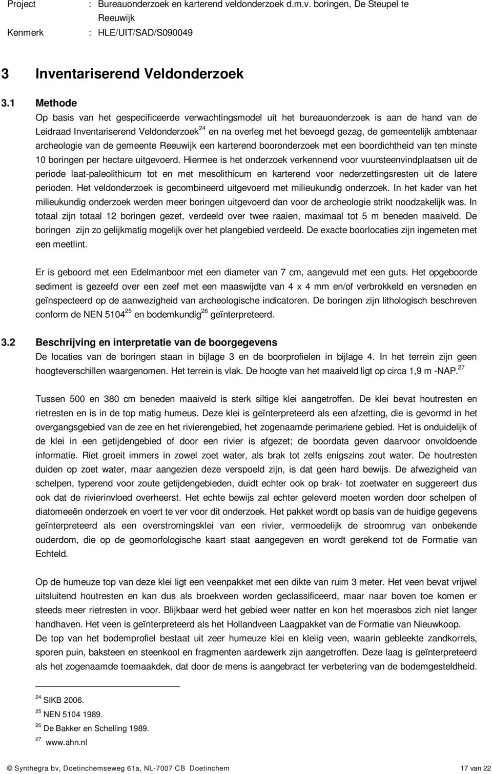 gemeentelijk ambtenaar archeologie van de gemeente een karterend booronderzoek met een boordichtheid van ten minste 1 boringen per hectare uitgevoerd.