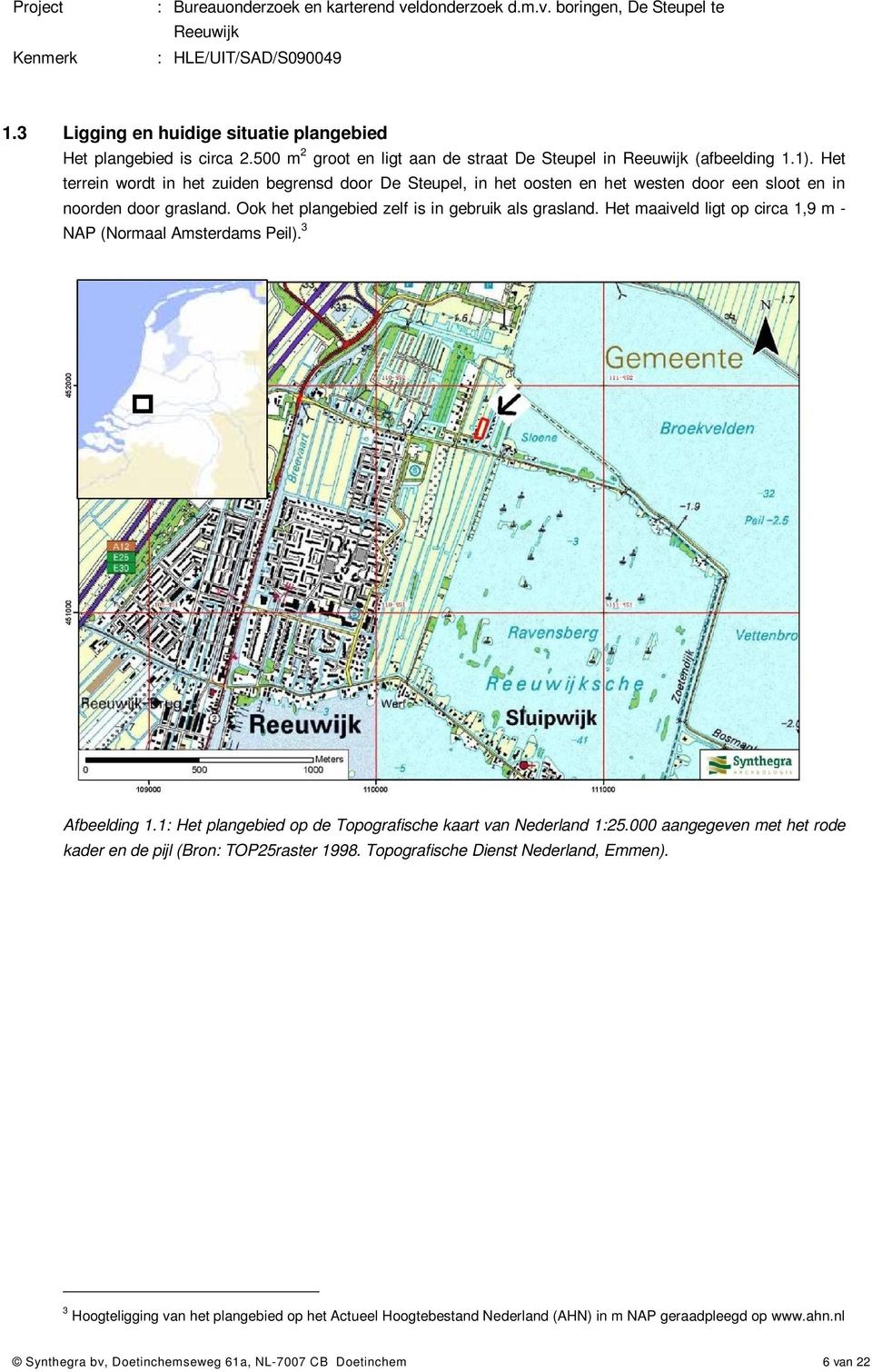 Het maaiveld ligt op circa 1,9 m - NAP (Normaal Amsterdams Peil). 3 Afbeelding 1.1: Het plangebied op de Topografische kaart van Nederland 1:25.