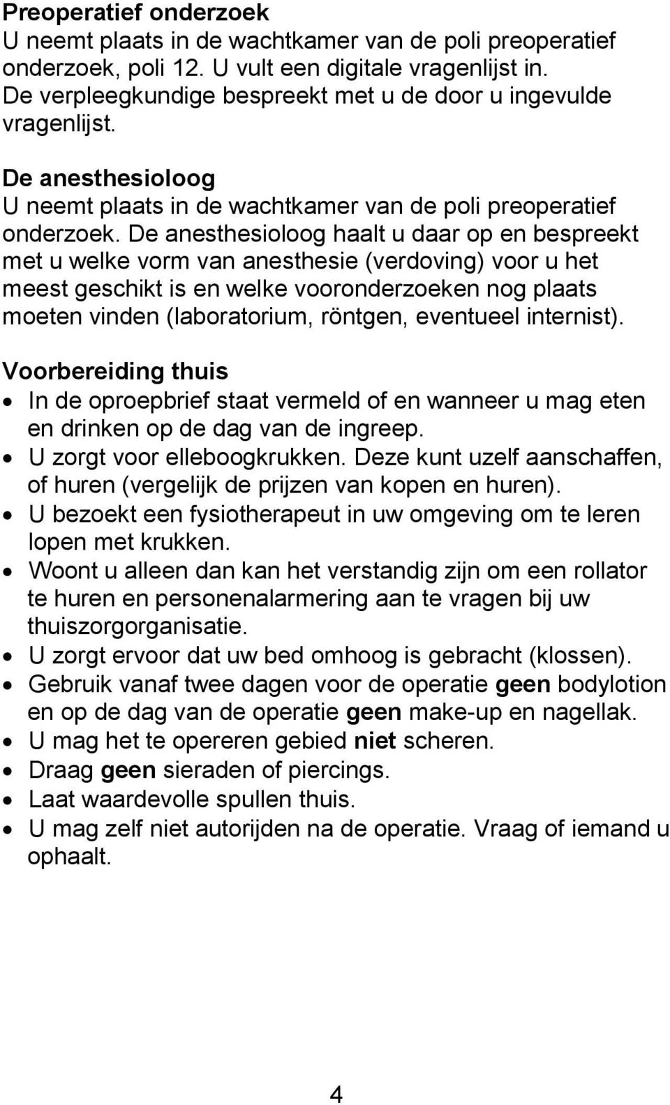 De anesthesioloog haalt u daar op en bespreekt met u welke vorm van anesthesie (verdoving) voor u het meest geschikt is en welke vooronderzoeken nog plaats moeten vinden (laboratorium, röntgen,