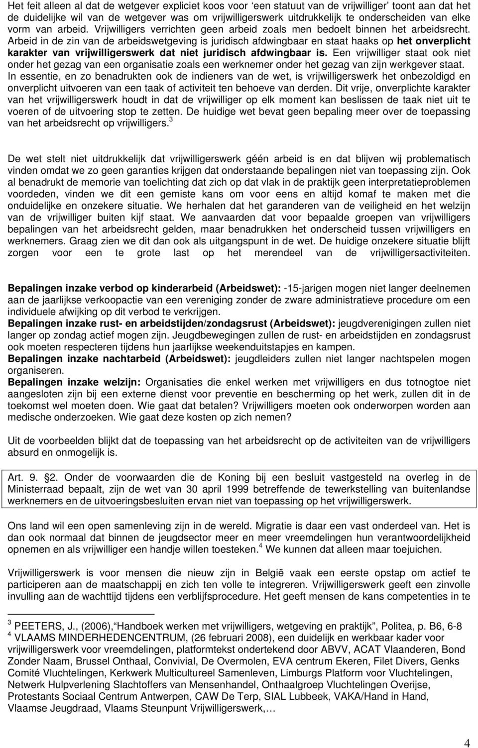 Arbeid in de zin van de arbeidswetgeving is juridisch afdwingbaar en staat haaks op het onverplicht karakter van vrijwilligerswerk dat niet juridisch afdwingbaar is.