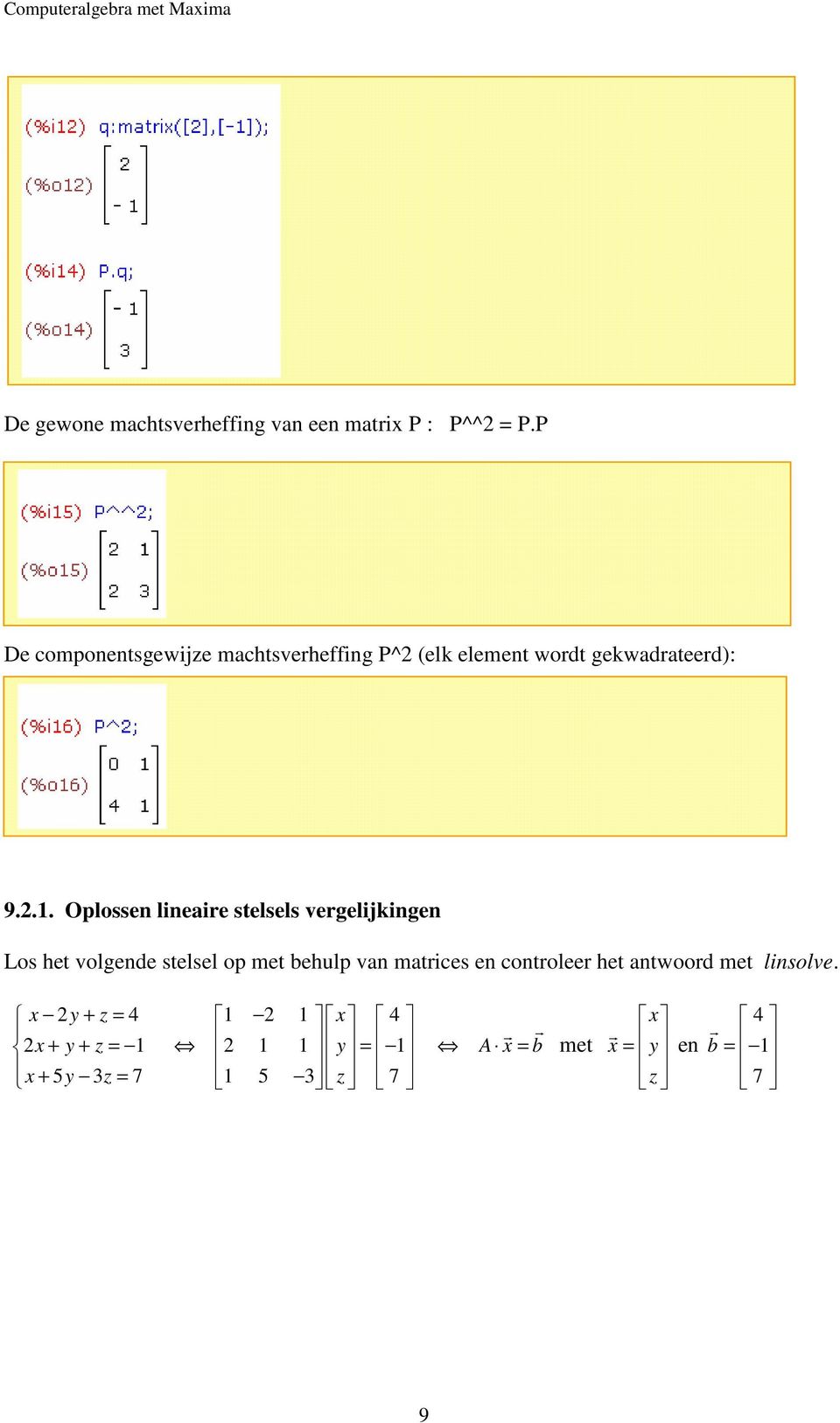 Oplossen lineaie stelsels vegelijkingen Los het volgende stelsel op met behulp van matices en