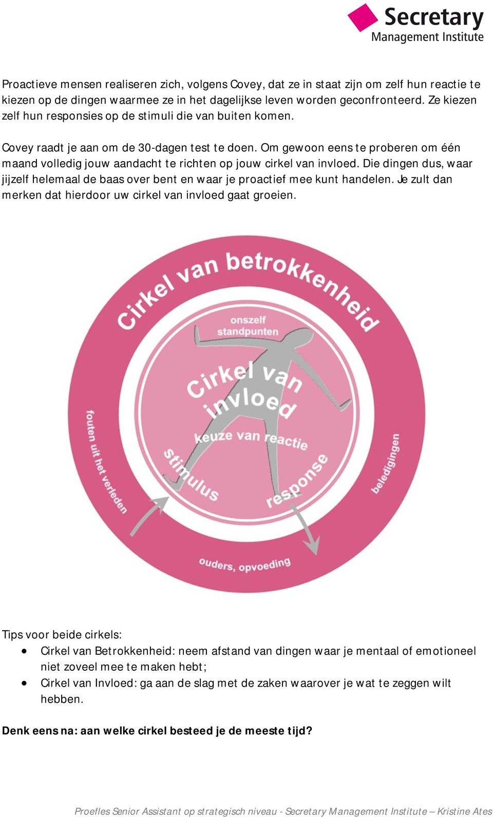 Om gewoon eens te proberen om één maand volledig jouw aandacht te richten op jouw cirkel van invloed. Die dingen dus, waar jijzelf helemaal de baas over bent en waar je proactief mee kunt handelen.