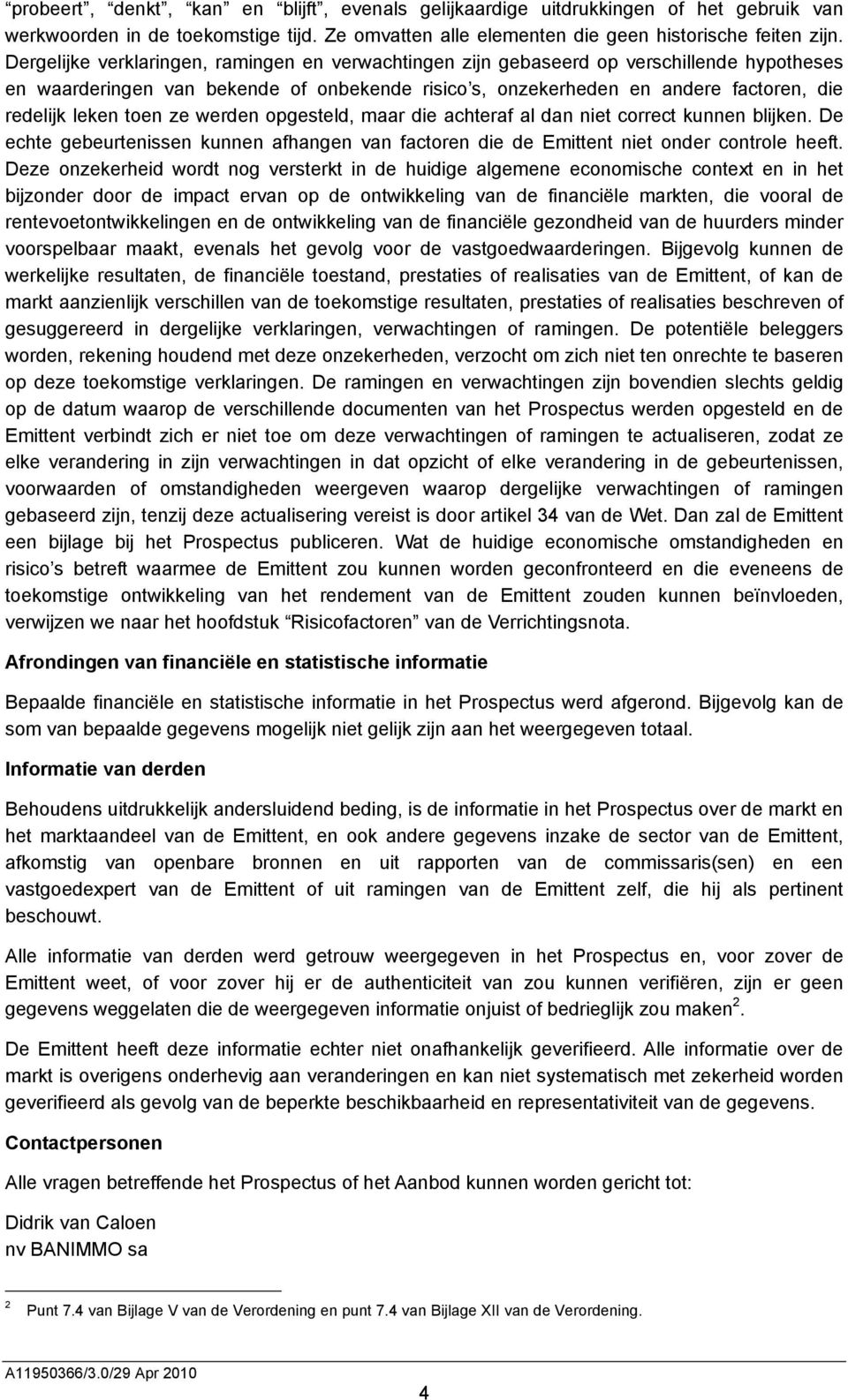 toen ze werden opgesteld, maar die achteraf al dan niet correct kunnen blijken. De echte gebeurtenissen kunnen afhangen van factoren die de Emittent niet onder controle heeft.