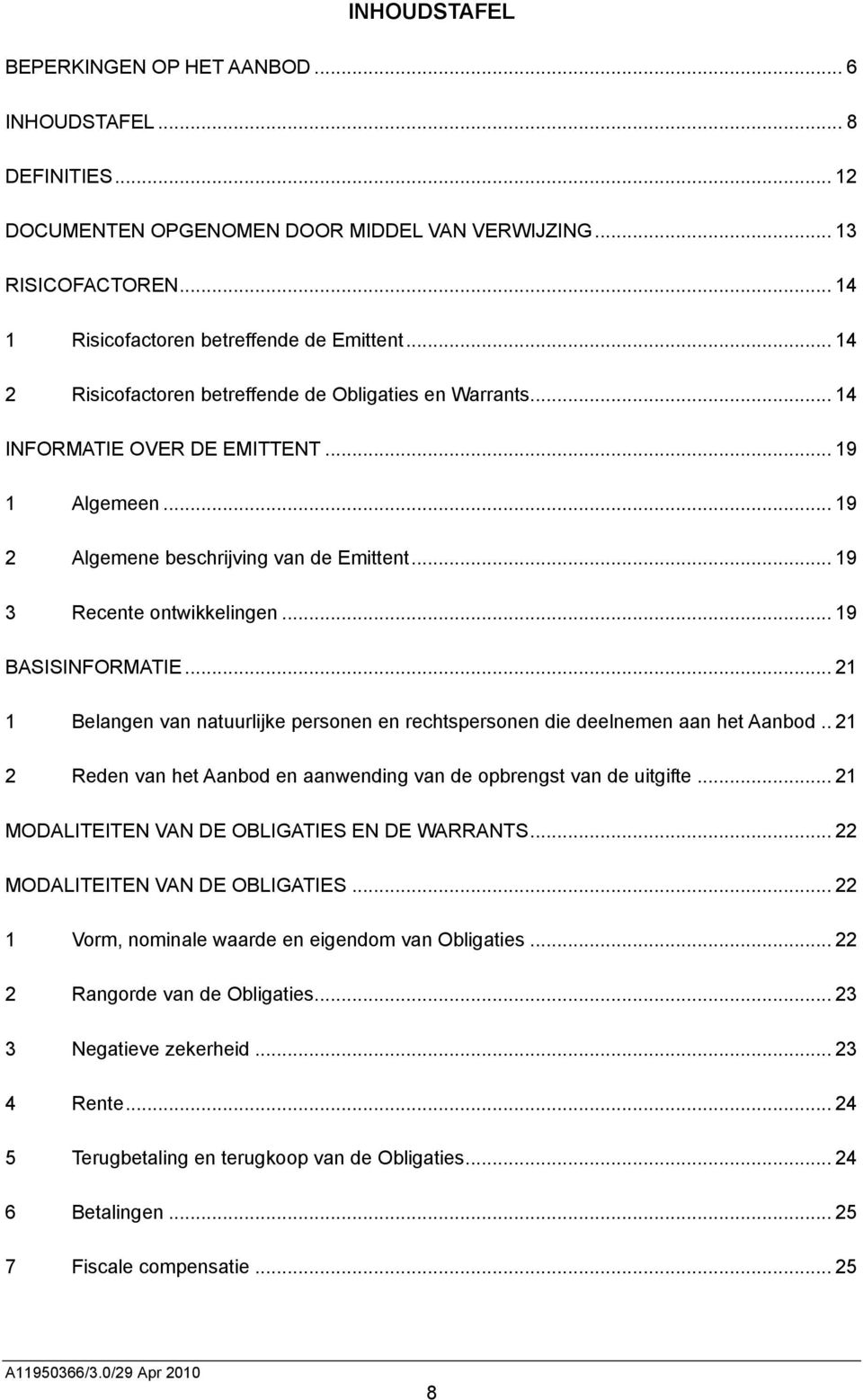 .. 19 BASISINFORMATIE... 21 1 Belangen van natuurlijke personen en rechtspersonen die deelnemen aan het Aanbod.. 21 2 Reden van het Aanbod en aanwending van de opbrengst van de uitgifte.