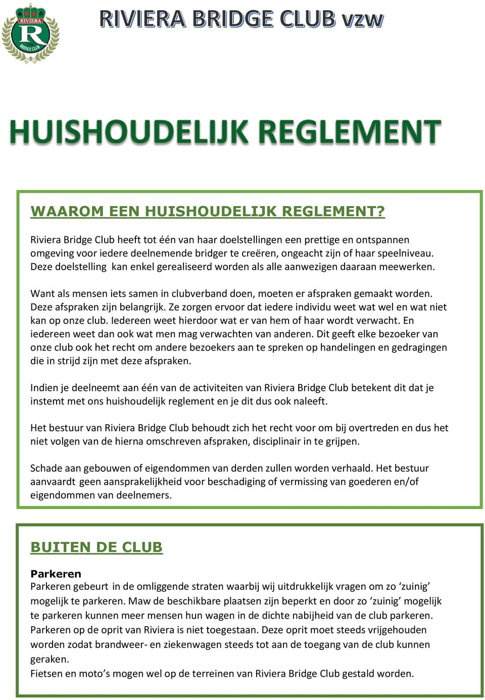 Deze doelstelling kan enkel gerealiseerd worden als alle aanwezigen daaraan meewerken. Want als mensen iets samen in clubverband doen, moeten er afspraken gemaakt worden.