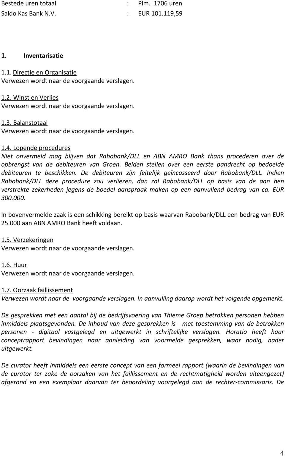 Beiden stellen over een eerste pandrecht op bedoelde debiteuren te beschikken. De debiteuren zijn feitelijk geïncasseerd door Rabobank/DLL.