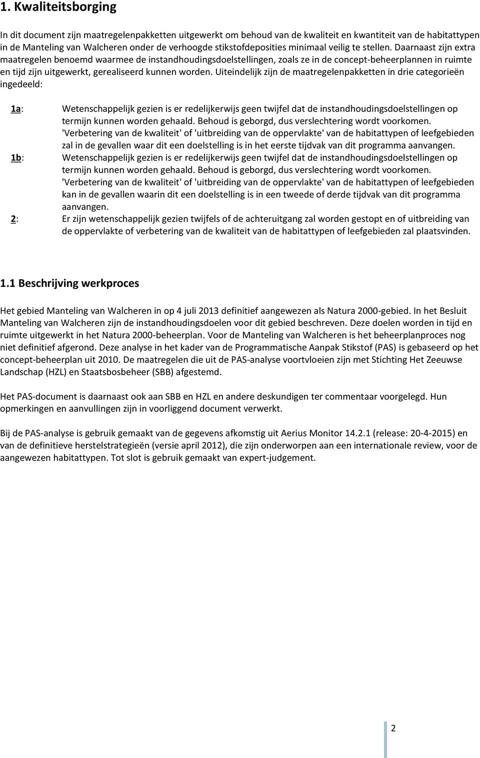 Daarnaast zijn extra maatregelen benoemd waarmee de instandhoudingsdoelstellingen, zoals ze in de concept-beheerplannen in ruimte en tijd zijn uitgewerkt, gerealiseerd kunnen worden.