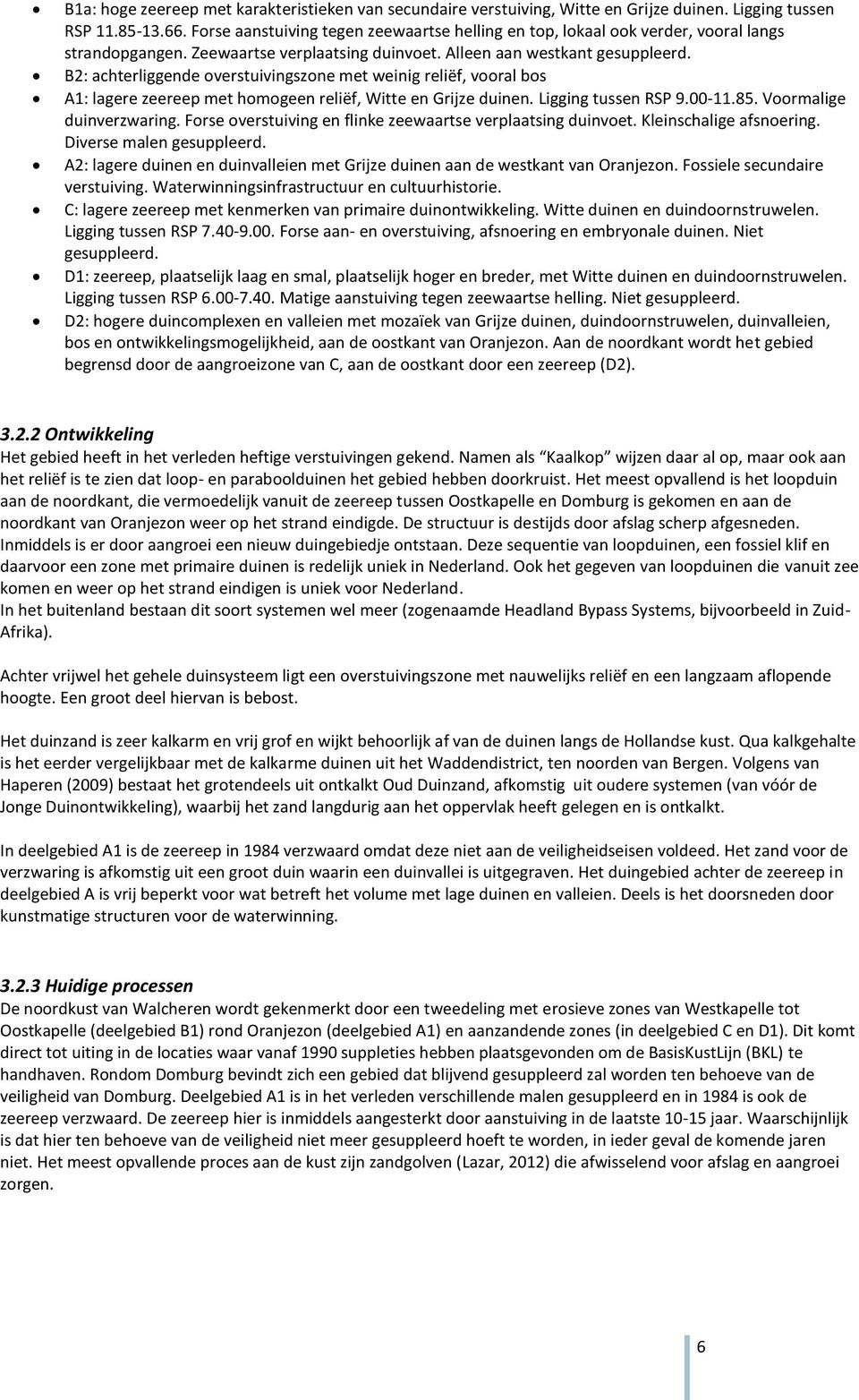 B2: achterliggende overstuivingszone met weinig reliëf, vooral bos A1: lagere zeereep met homogeen reliëf, Witte en Grijze duinen. Ligging tussen RSP 9.00-11.85. Voormalige duinverzwaring.