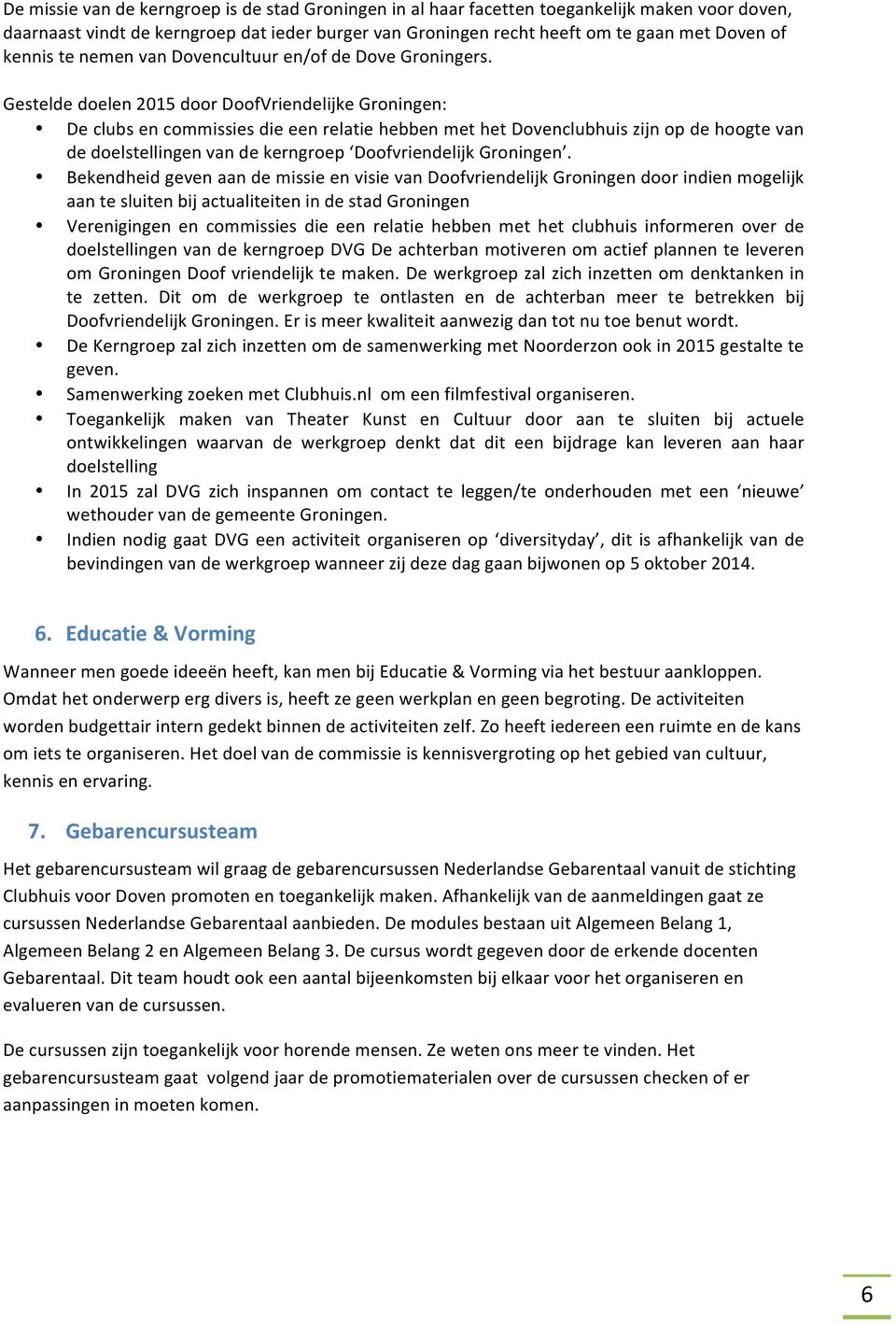 Gestelde doelen 2015 door DoofVriendelijke Groningen: De clubs en commissies die een relatie hebben met het Dovenclubhuis zijn op de hoogte van de doelstellingen van de kerngroep Doofvriendelijk