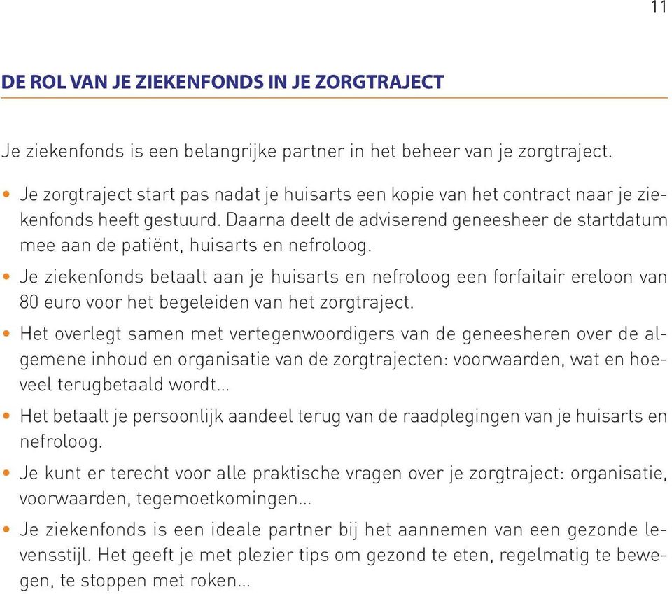 Je ziekenfonds betaalt aan je huisarts en nefroloog een forfaitair ereloon van 80 euro voor het begeleiden van het zorgtraject.