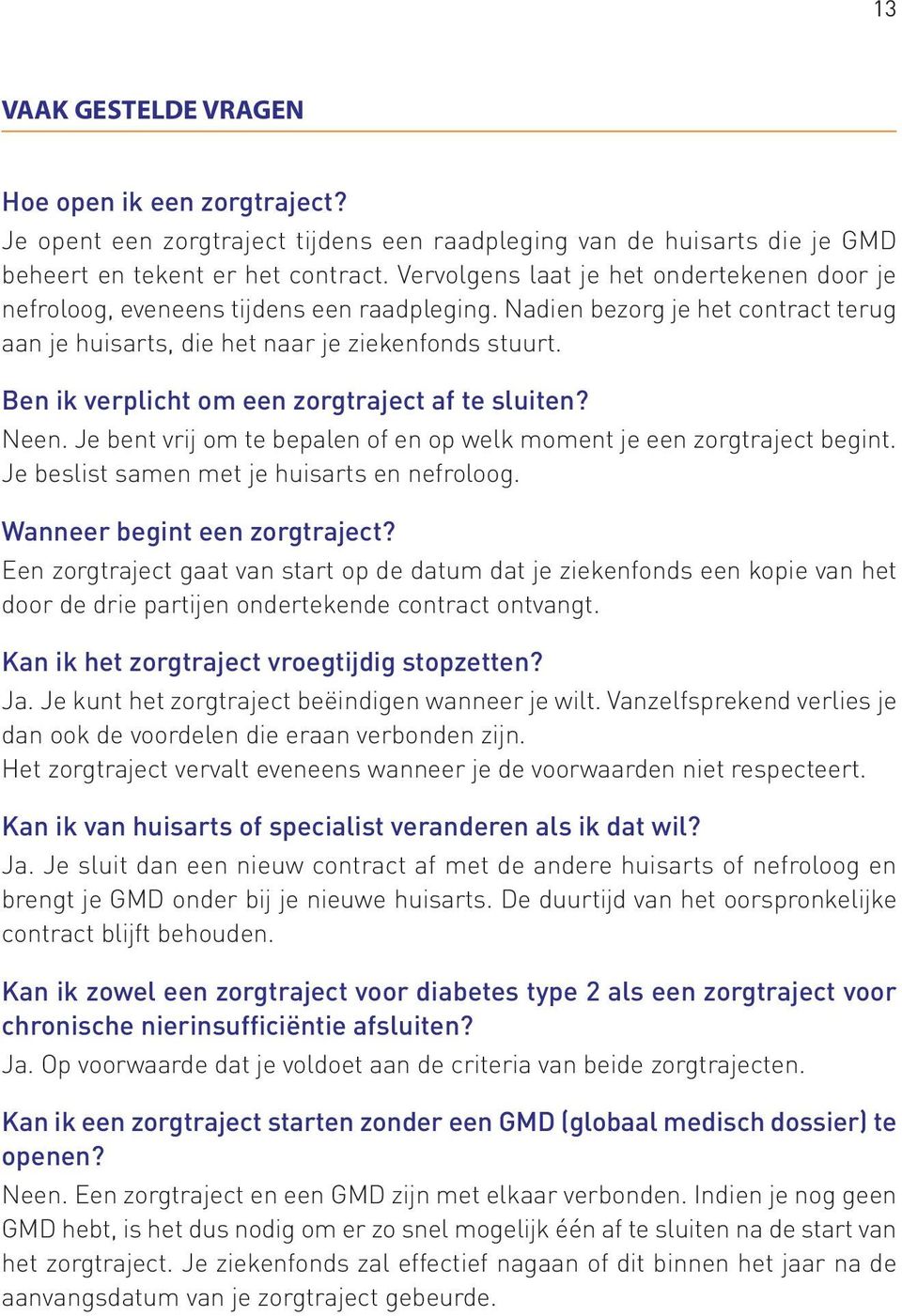 Ben ik verplicht om een zorgtraject af te sluiten? Neen. Je bent vrij om te bepalen of en op welk moment je een zorgtraject begint. Je beslist samen met je huisarts en nefroloog.