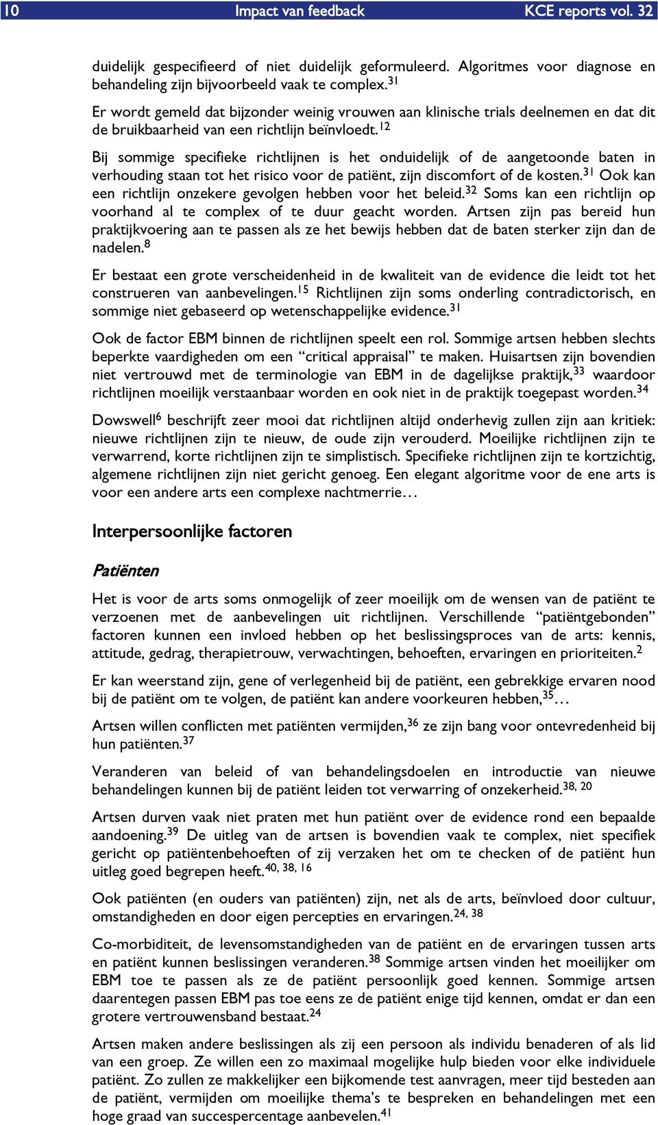 12 Bij sommige specifieke richtlijnen is het onduidelijk of de aangetoonde baten in verhouding staan tot het risico voor de patiënt, zijn discomfort of de kosten.