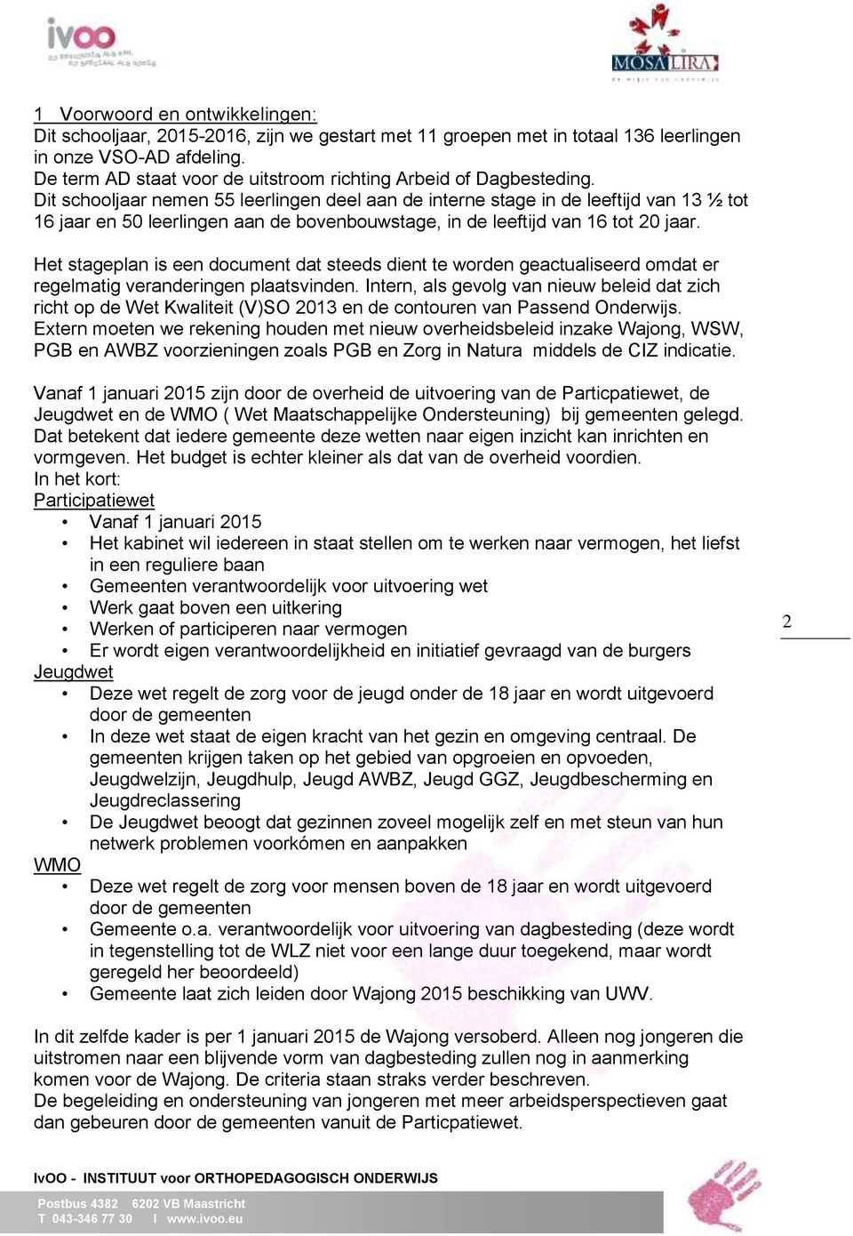 Dit schooljaar nemen 55 leerlingen deel aan de interne stage in de leeftijd van 13 ½ tot 16 jaar en 50 leerlingen aan de bovenbouwstage, in de leeftijd van 16 tot 20 jaar.