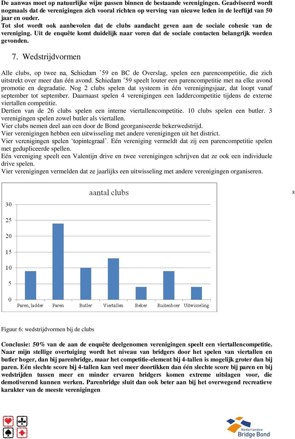 Tot slot wordt ook aanbevolen dat de clubs aandacht geven aan de sociale cohesie van de vereniging. Uit de enquête komt duidelijk naar voren dat de sociale contacten belangrijk worden gevonden. 7.