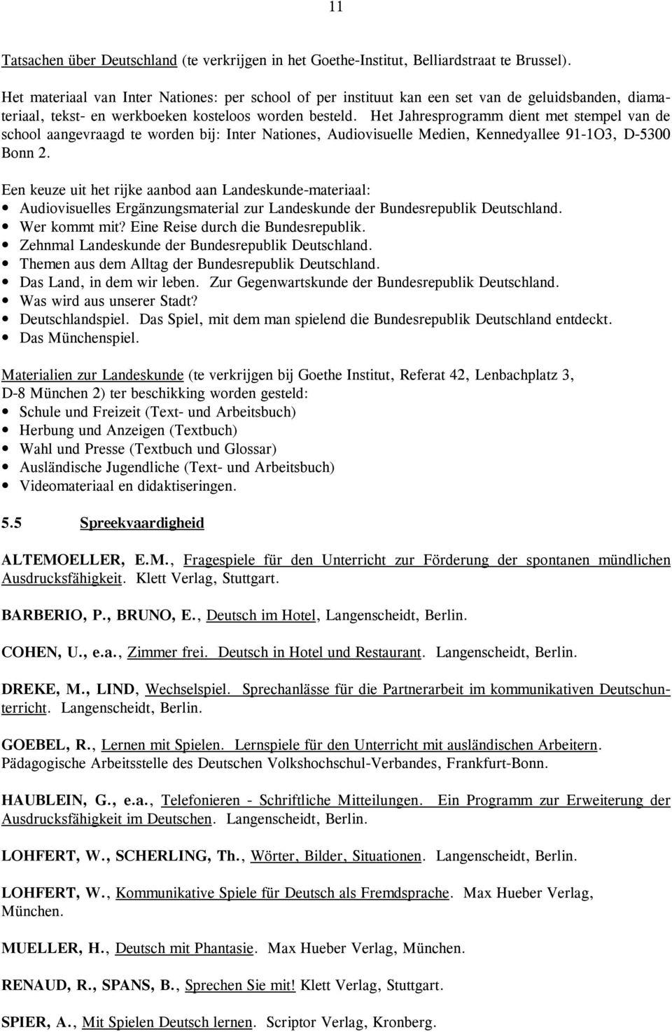 Het Jahresprogramm dient met stempel van de school aangevraagd te worden bij: Inter Nationes, Audiovisuelle Medien, Kennedyallee 91-1O3, D-5300 Bonn 2.