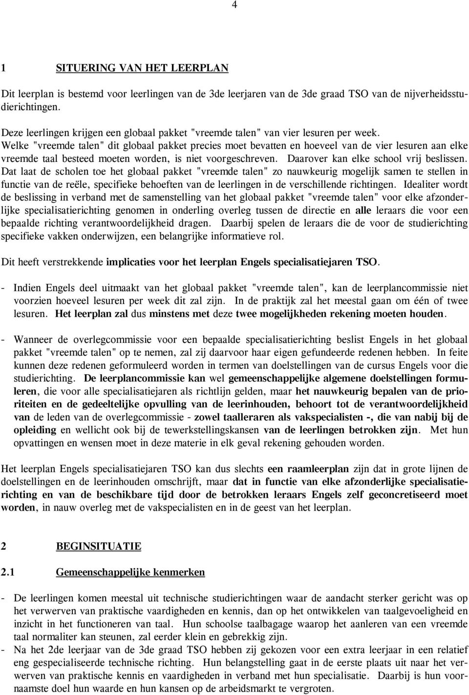 Welke "vreemde talen" dit globaal pakket precies moet bevatten en hoeveel van de vier lesuren aan elke vreemde taal besteed moeten worden, is niet voorgeschreven.