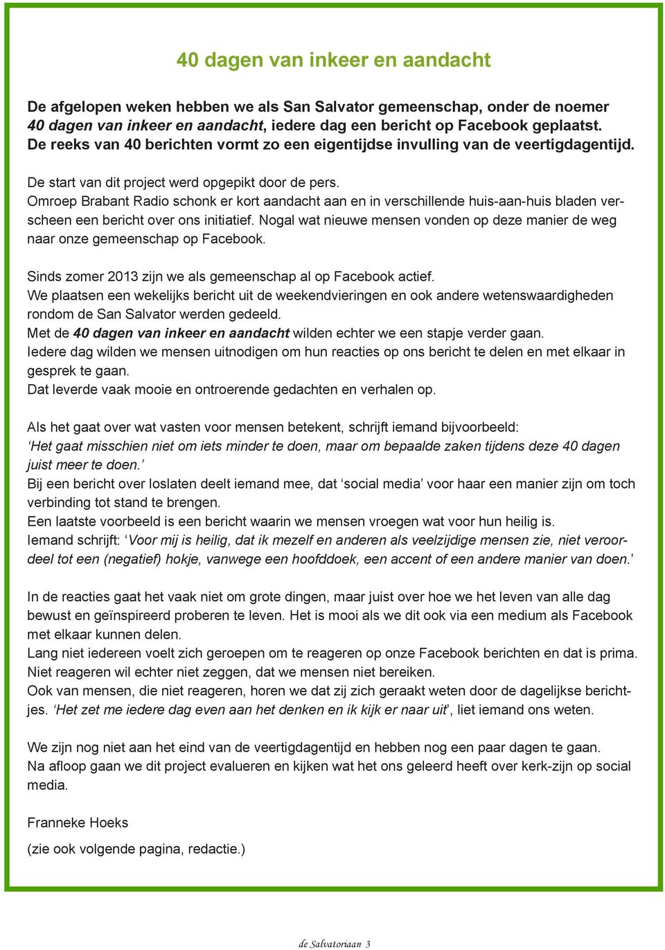 Omroep Brabant Radio schonk er kort aandacht aan en in verschillende huis-aan-huis bladen verscheen een bericht over ons initiatief.