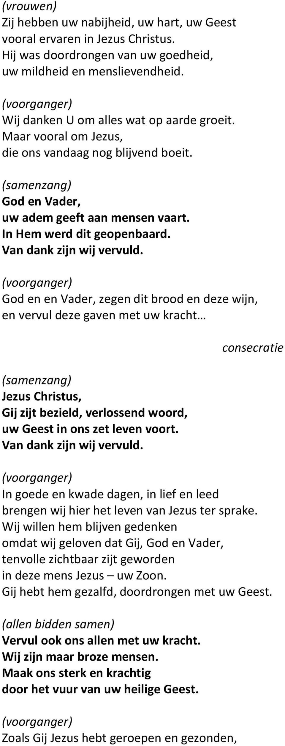 God en en Vader, zegen dit brood en deze wijn, en vervul deze gaven met uw kracht Jezus Christus, Gij zijt bezield, verlossend woord, uw Geest in ons zet leven voort.