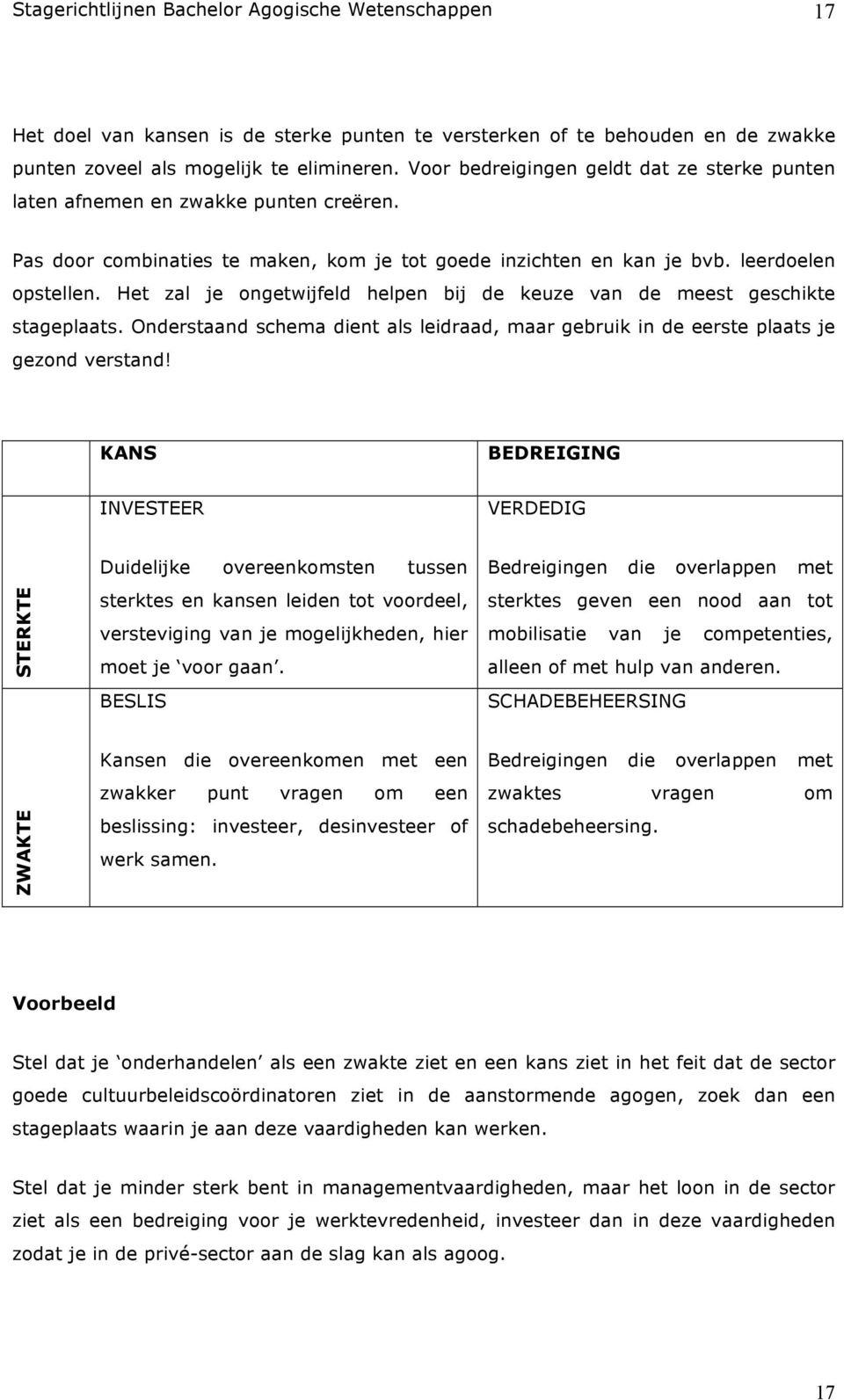 Het zal je ongetwijfeld helpen bij de keuze van de meest geschikte stageplaats. Onderstaand schema dient als leidraad, maar gebruik in de eerste plaats je gezond verstand!