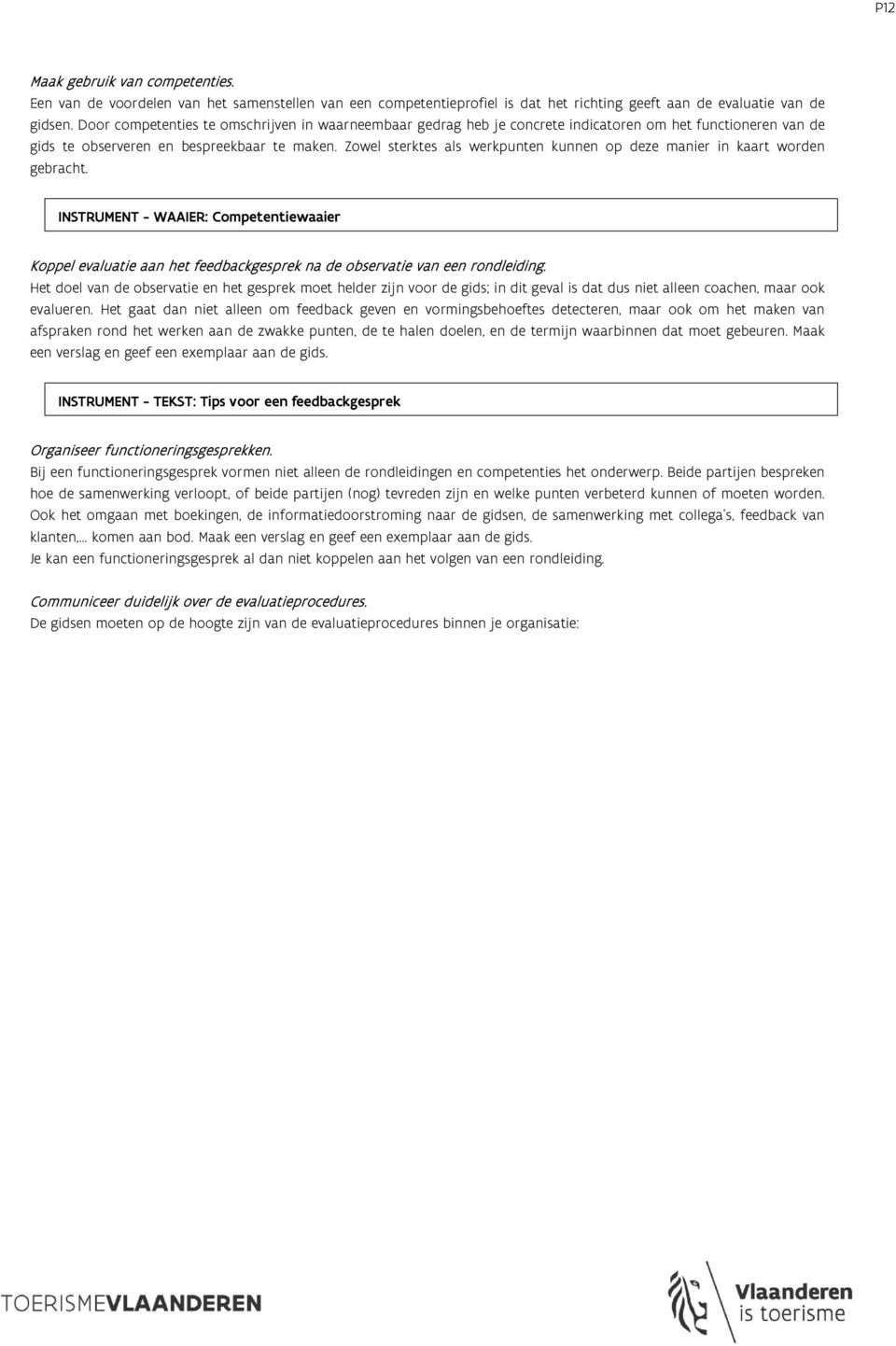 Zowel sterktes als werkpunten kunnen op deze manier in kaart worden gebracht. INSTRUMENT - WAAIER: Competentiewaaier Koppel evaluatie aan het feedbackgesprek na de observatie van een rondleiding.