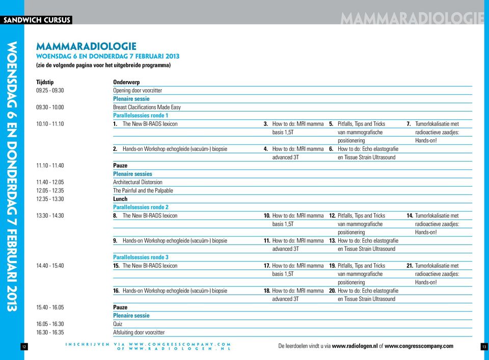 Pitfalls, Tips and Tricks 7. Tumorlokalisatie met basis 1,5T van mammografische radioactieve zaadjes: positionering Hands-on! 2. Hands-on Workshop echogleide (vacuüm-) biopsie 4.