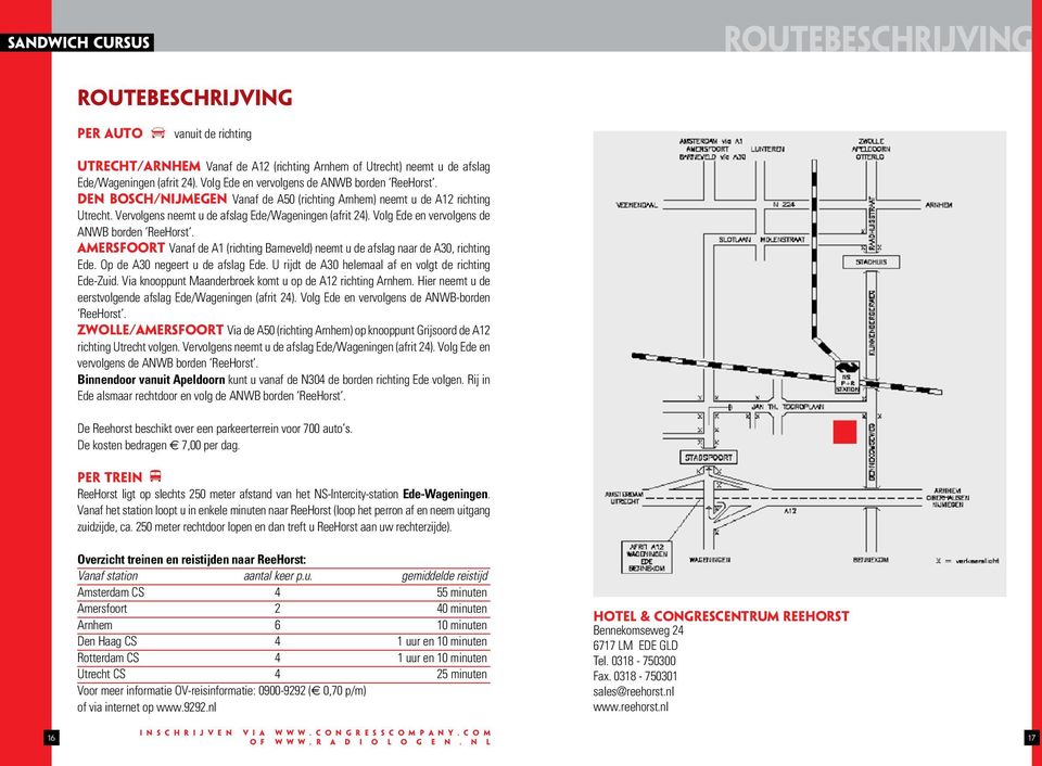 Volg Ede en vervolgens de ANWB borden ReeHorst. amersfoort Vanaf de A1 (richting Barneveld) neemt u de afslag naar de A30, richting Ede. Op de A30 negeert u de afslag Ede.