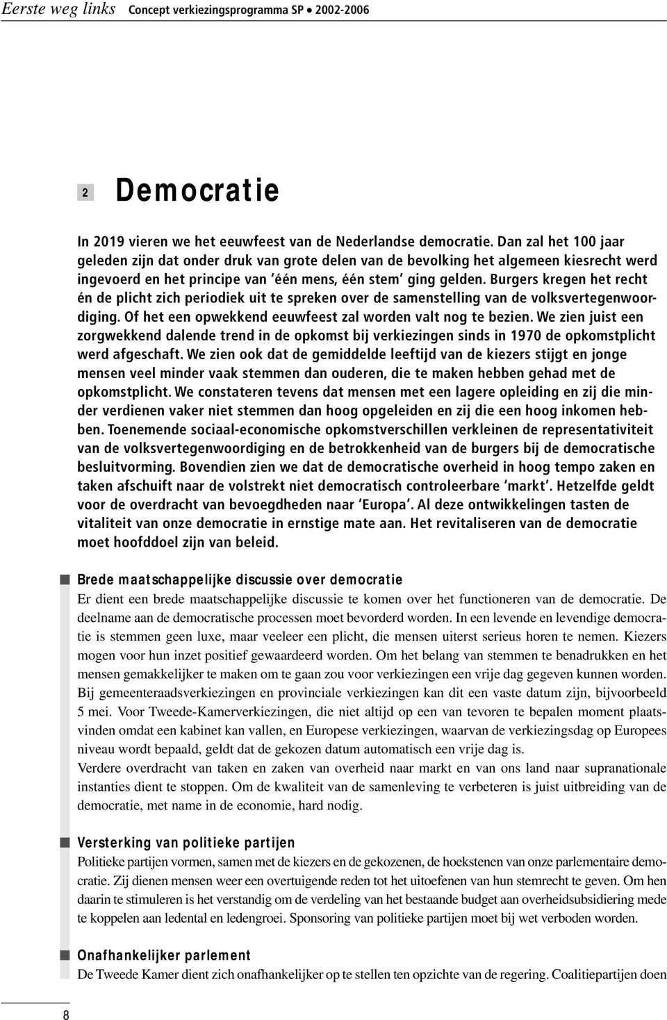 Burgers kregen het recht én de plicht zich periodiek uit te spreken over de samenstelling van de volksvertegenwoordiging. Of het een opwekkend eeuwfeest zal worden valt nog te bezien.