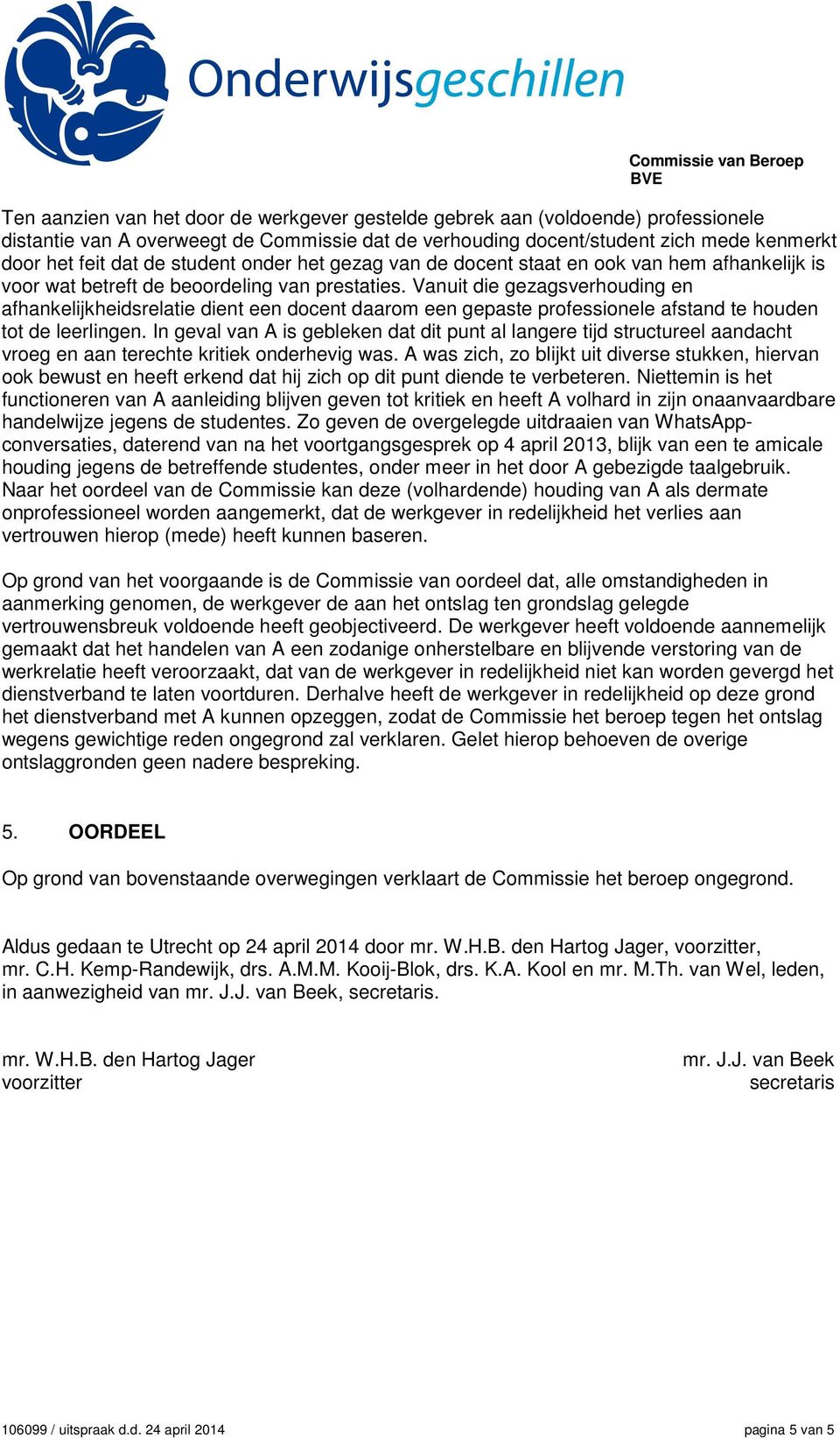 Vanuit die gezagsverhouding en afhankelijkheidsrelatie dient een docent daarom een gepaste professionele afstand te houden tot de leerlingen.