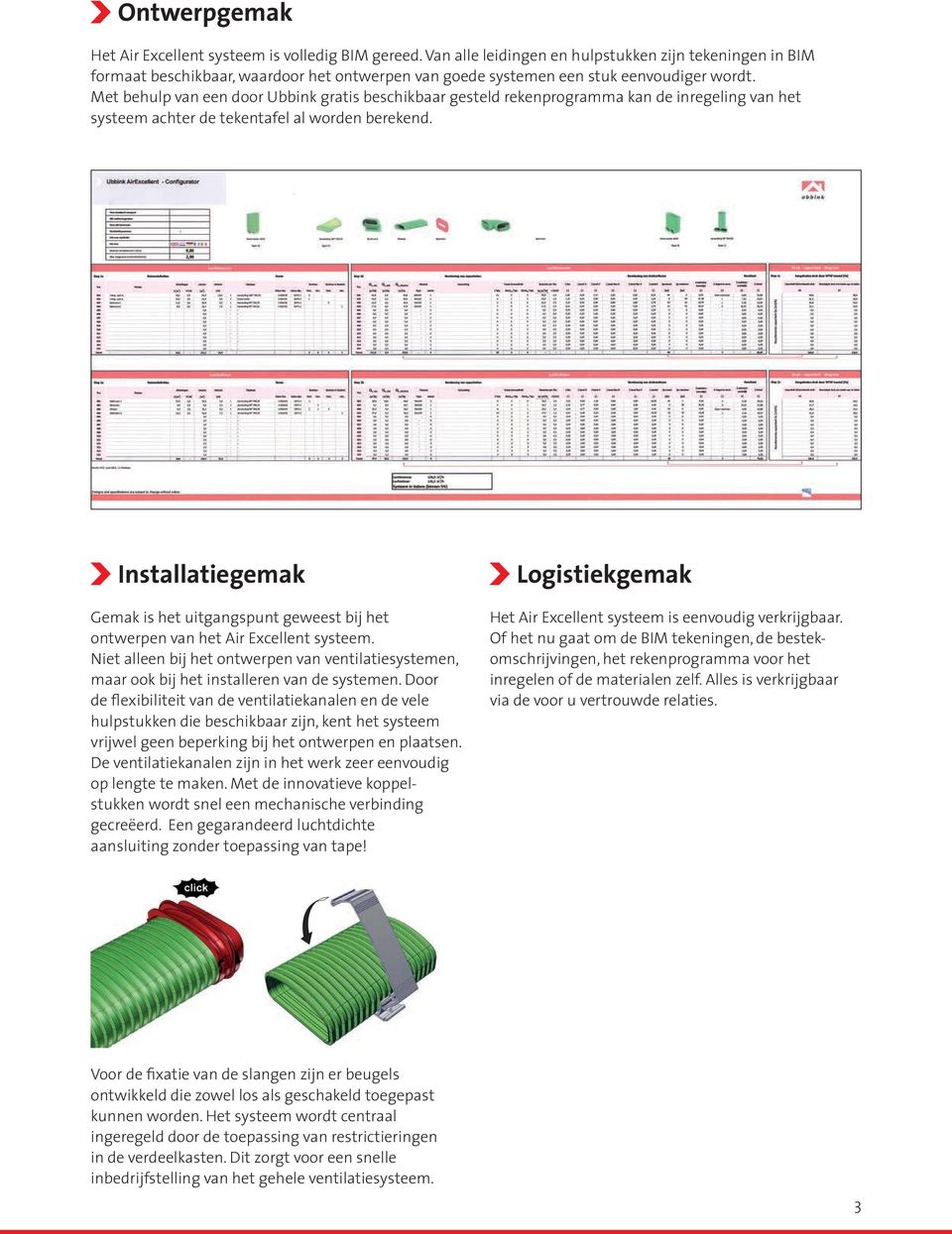 Met behulp van een door Ubbink gratis beschikbaar gesteld rekenprogramma kan de inregeling van het systeem achter de tekentafel al worden berekend.