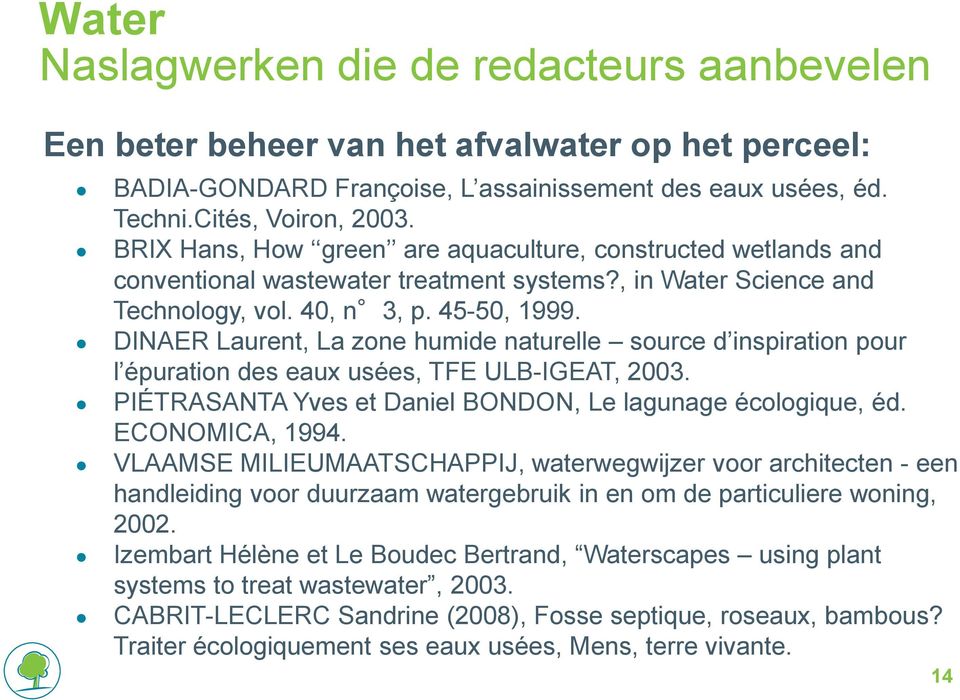 DINAER Laurent, La zone humide naturelle source d inspiration pour l épuration des eaux usées, TFE ULB-IGEAT, 2003. PIÉTRASANTA Yves et Daniel BONDON, Le lagunage écologique, éd. ECONOMICA, 1994.