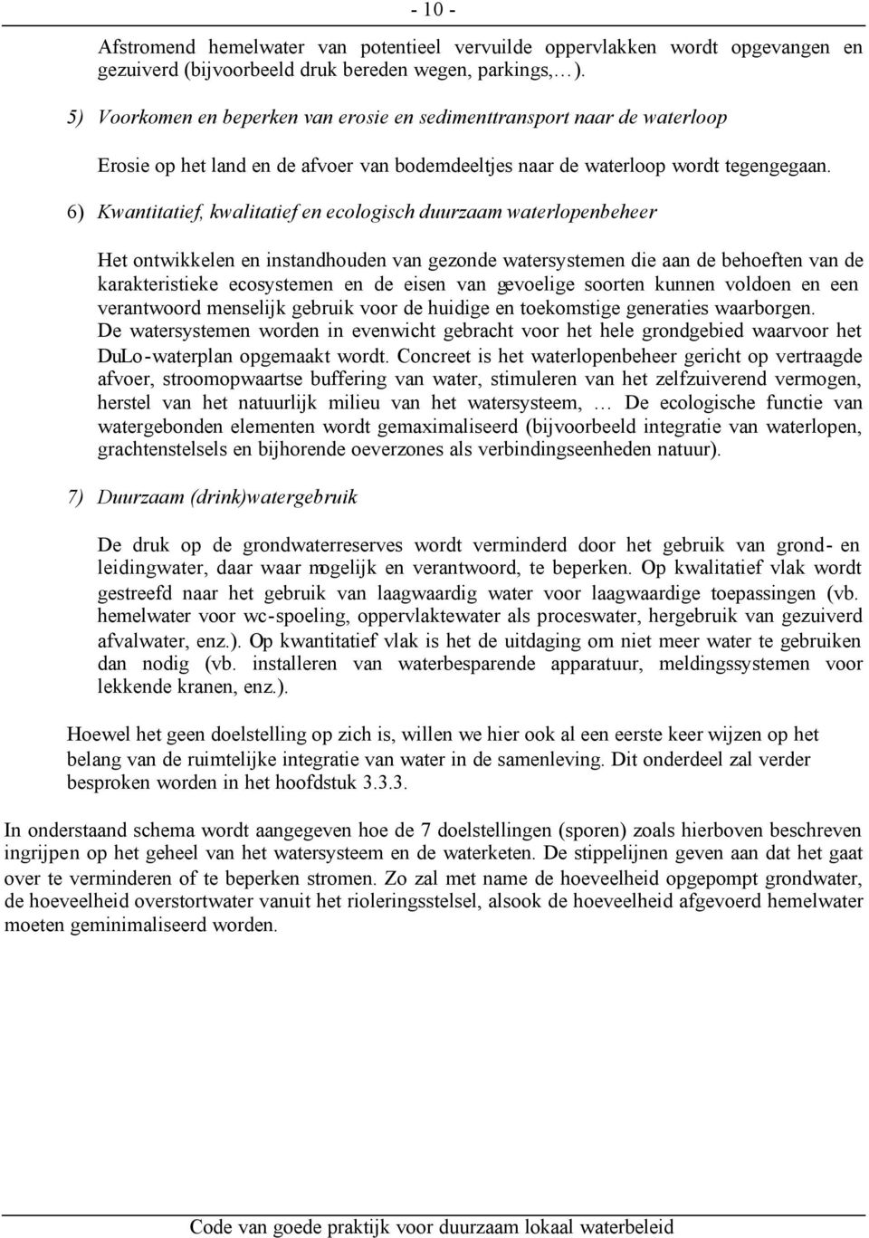 6) Kwantitatief, kwalitatief en ecologisch duurzaam waterlopenbeheer Het ontwikkelen en instandhouden van gezonde watersystemen die aan de behoeften van de karakteristieke ecosystemen en de eisen van