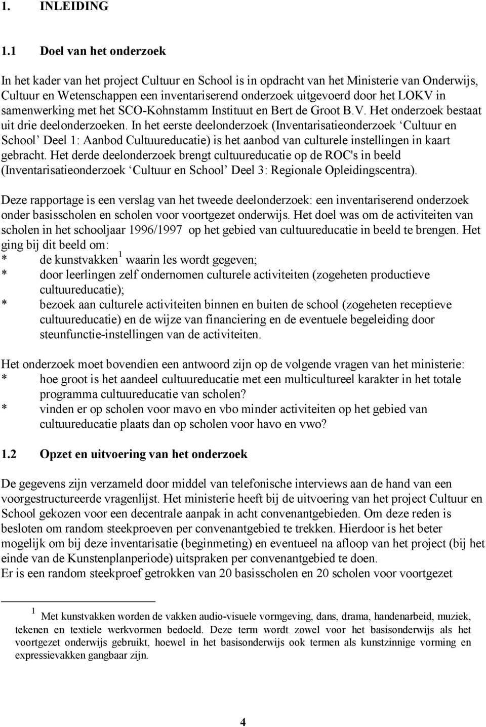 LOKV in samenwerking met het SCO-Kohnstamm Instituut en Bert de Groot B.V. Het onderzoek bestaat uit drie deelonderzoeken.