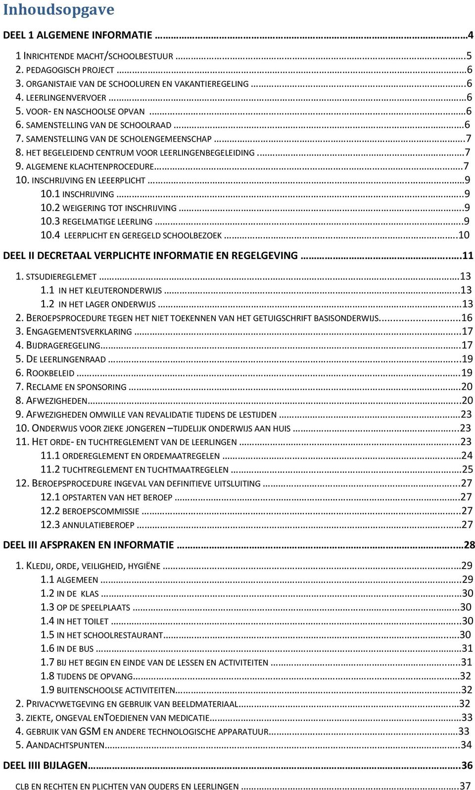 .7 10. INSCHRIJVING EN LEEERPLICHT.. 9 10.1 INSCHRIJVING..9 10.2 WEIGERING TOT INSCHRIJVING..9 10.3 REGELMATIGE LEERLING..9 10.4 LEERPLICHT EN GEREGELD SCHOOLBEZOEK.