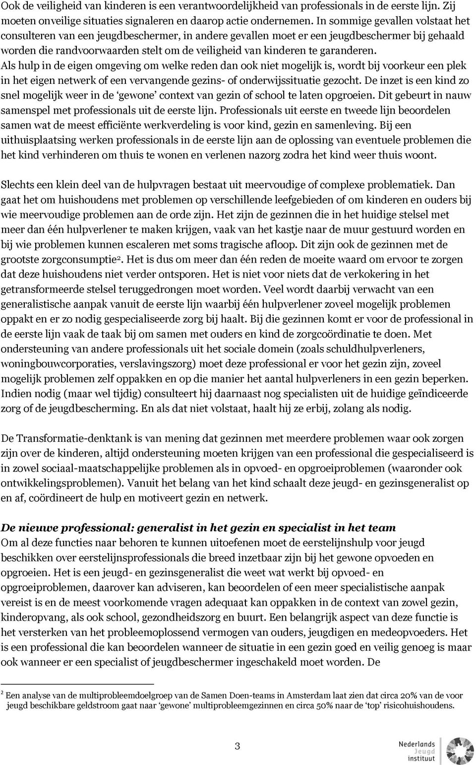 garanderen. Als hulp in de eigen omgeving om welke reden dan ook niet mogelijk is, wordt bij voorkeur een plek in het eigen netwerk of een vervangende gezins- of onderwijssituatie gezocht.