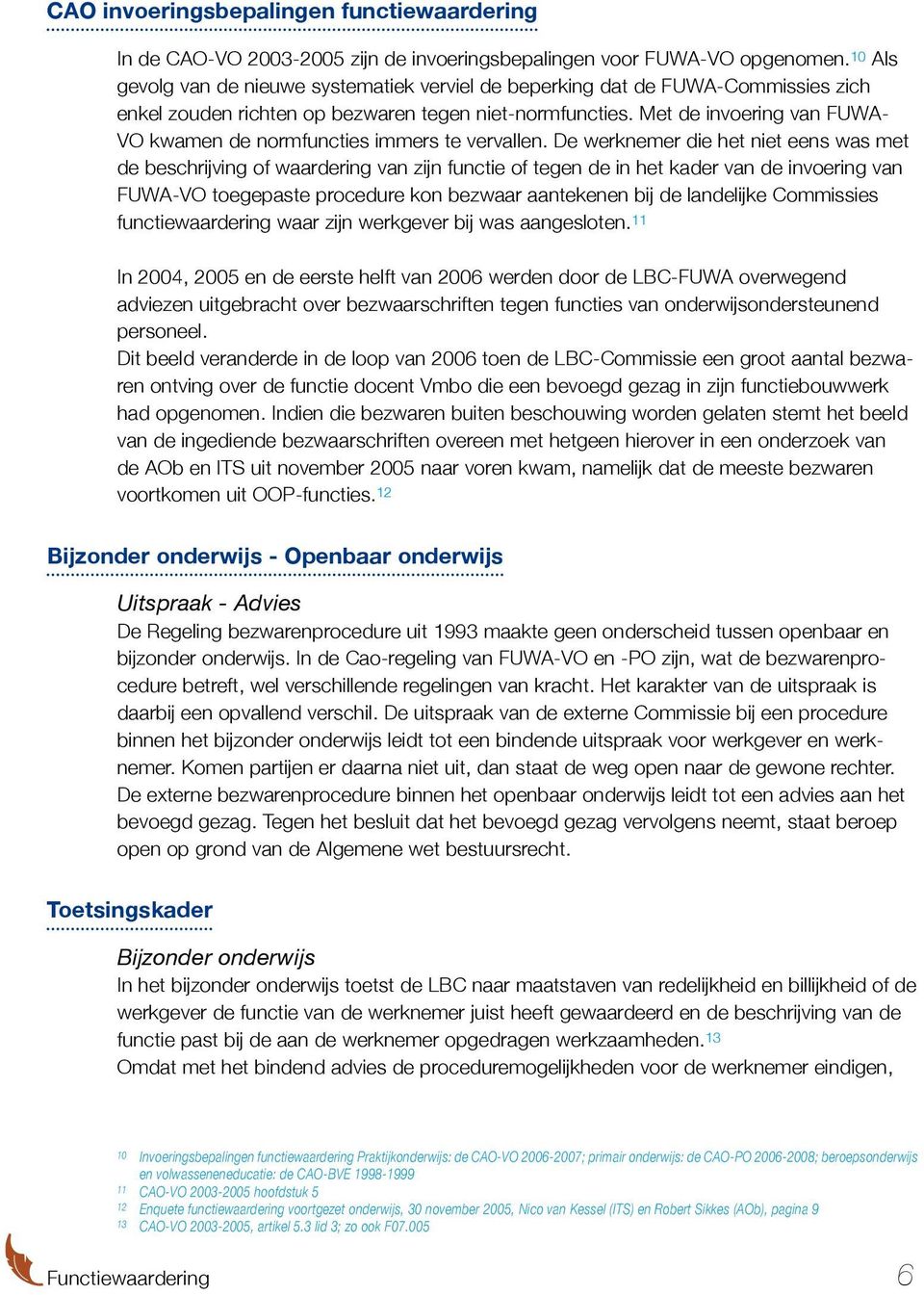 Met de invoering van FUWA- VO kwamen de normfuncties immers te vervallen.