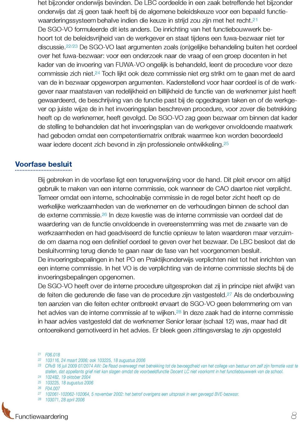 zijn met het recht. 21 De SGO-VO formuleerde dit iets anders.