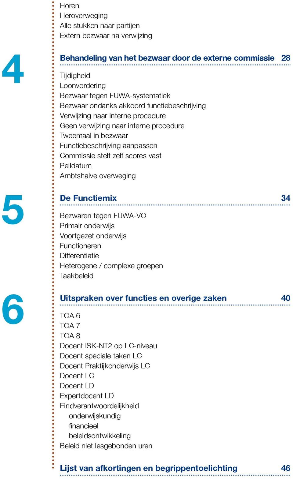 Peildatum Ambtshalve overweging De Functiemix 34 Bezwaren tegen FUWA-VO Primair onderwijs Voortgezet onderwijs Functioneren Differentiatie Heterogene / complexe groepen Taakbeleid Uitspraken over