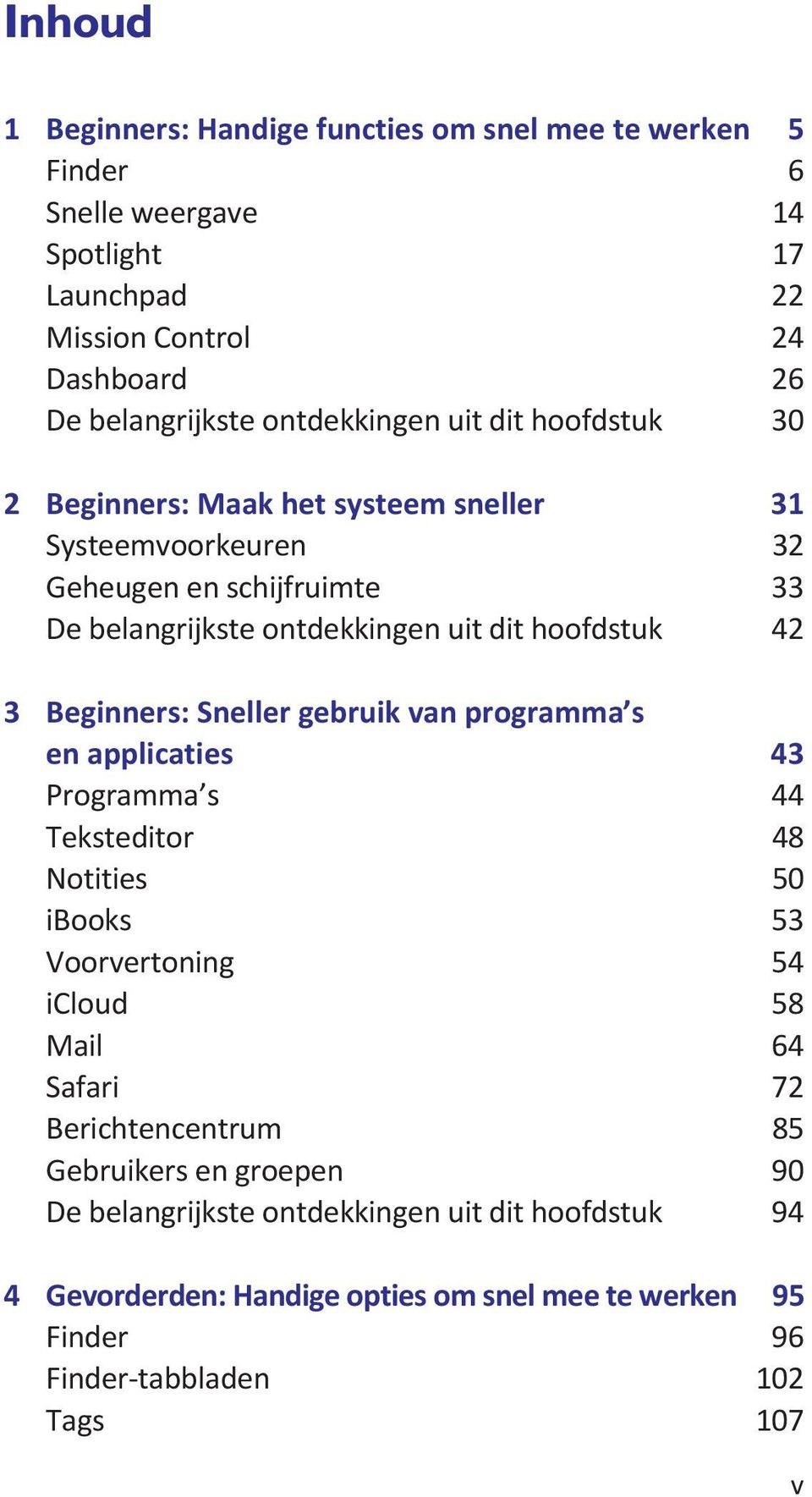 42 3 Beginners: Sneller gebruik van programma s en applicaties 43 Programma s 44 Teksteditor 48 Notities 50 ibooks 53 Voorvertoning 54 icloud 58 Mail 64 Safari 72