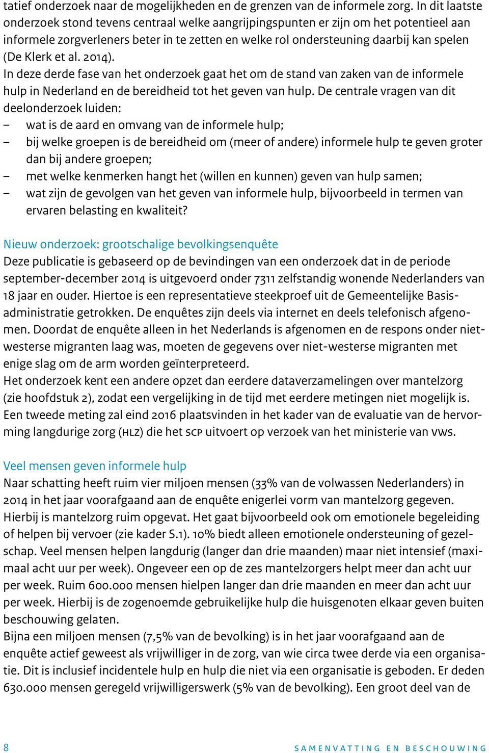 Klerk et al. 2014). In deze derde fase van het onderzoek gaat het om de stand van zaken van de informele hulp in Nederland en de bereidheid tot het geven van hulp.